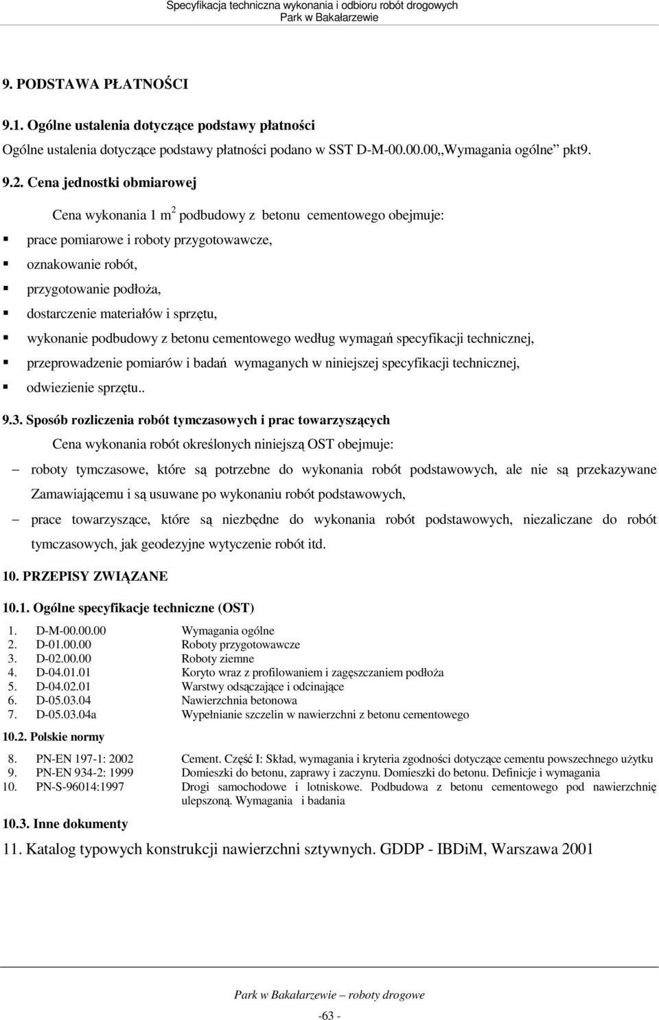 sprzętu, wykonanie podbudowy z betonu cementowego według wymagań specyfikacji technicznej, przeprowadzenie pomiarów i badań wymaganych w niniejszej specyfikacji technicznej, odwiezienie sprzętu.. 9.3.
