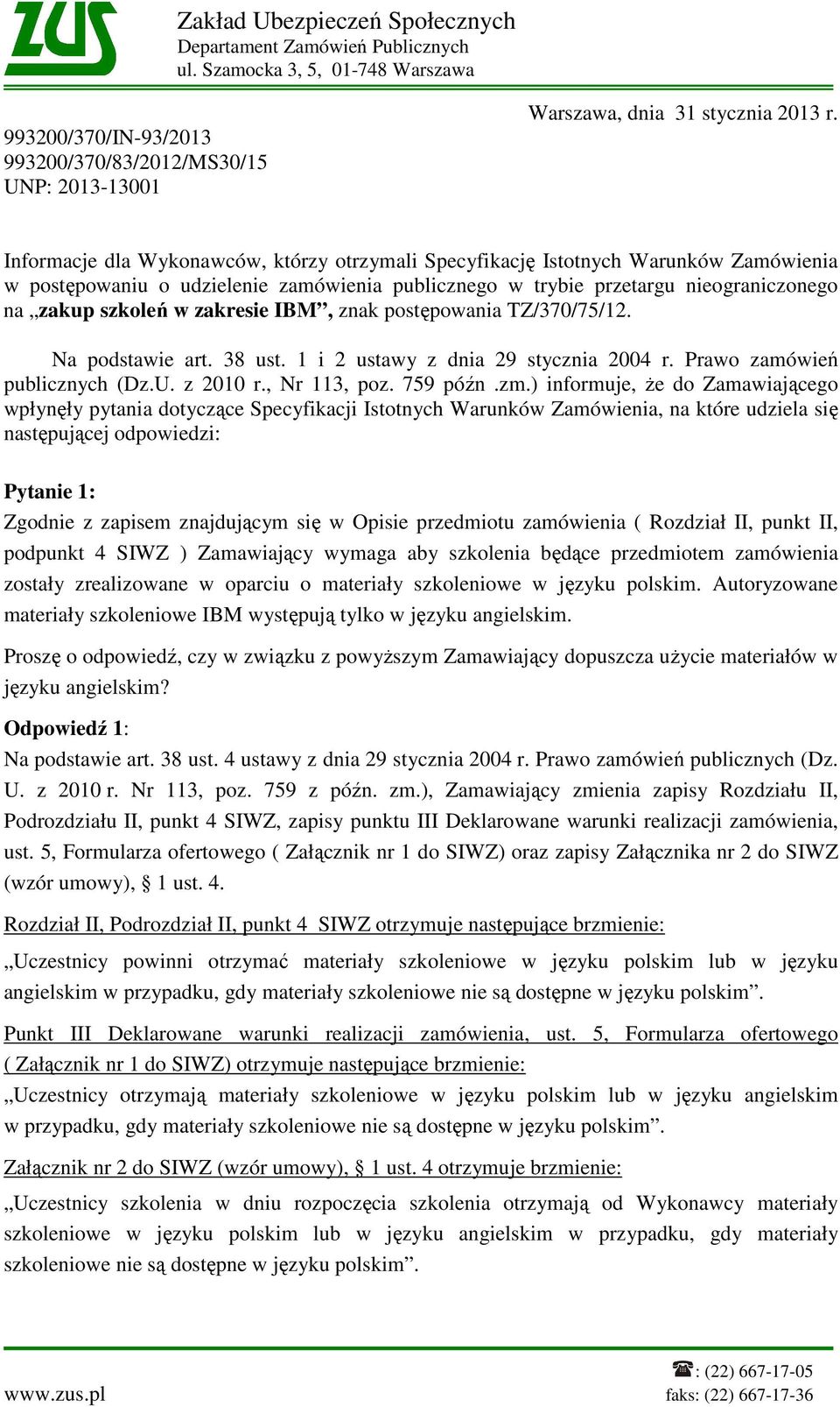 zakresie IBM, znak postępowania TZ/370/75/12. Na podstawie art. 38 ust. 1 i 2 ustawy z dnia 29 stycznia 2004 r. Prawo zamówień publicznych (Dz.U. z 2010 r., Nr 113, poz. 759 późn.zm.