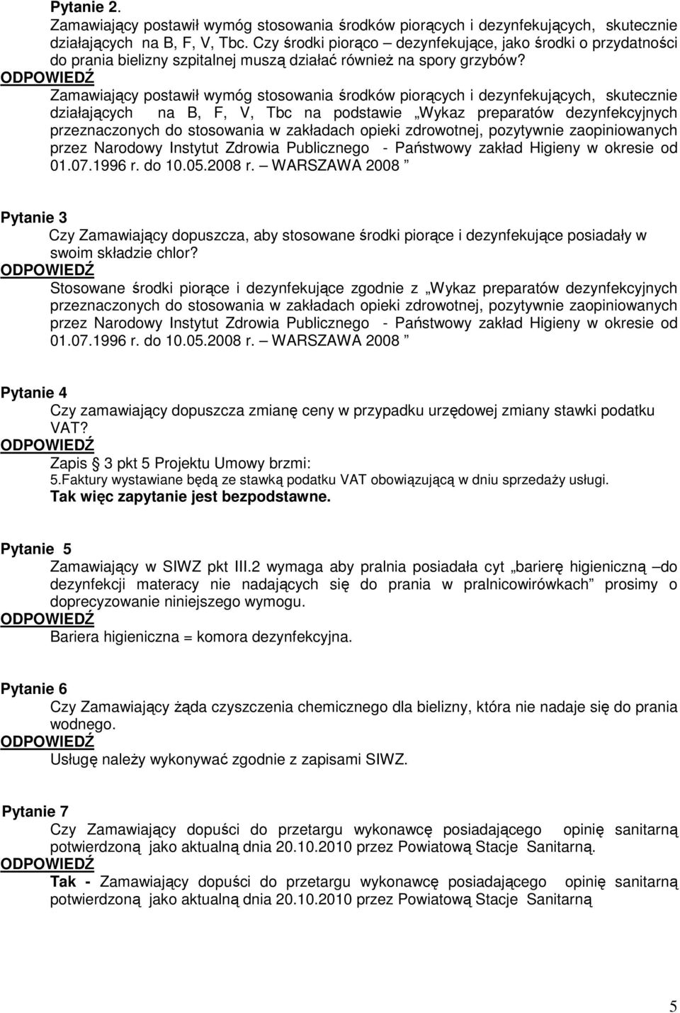 Zamawiający postawił wymóg stosowania środków piorących i dezynfekujących, skutecznie działających na B, F, V, Tbc na podstawie Wykaz preparatów dezynfekcyjnych przeznaczonych do stosowania w