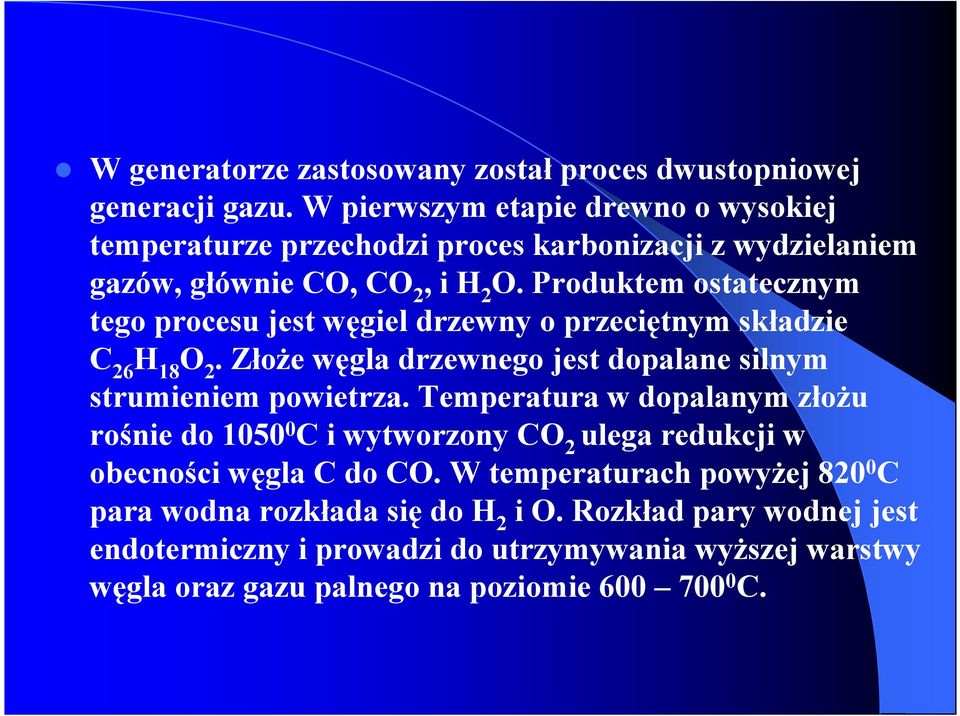 Produktem ostatecznym tego procesu jest węgiel drzewny o przeciętnym składzie C 26 H 18 O 2. Złoże węgla drzewnego jest dopalane silnym strumieniem powietrza.