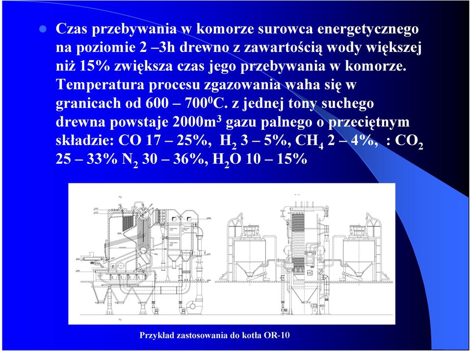z jednej tony suchego drewna powstaje 2000m 3 gazu palnego o przeciętnym składzie: CO 17 25%, H 2 3 5%, CH 4 2 4%, : CO 2 25 33% N 2 30