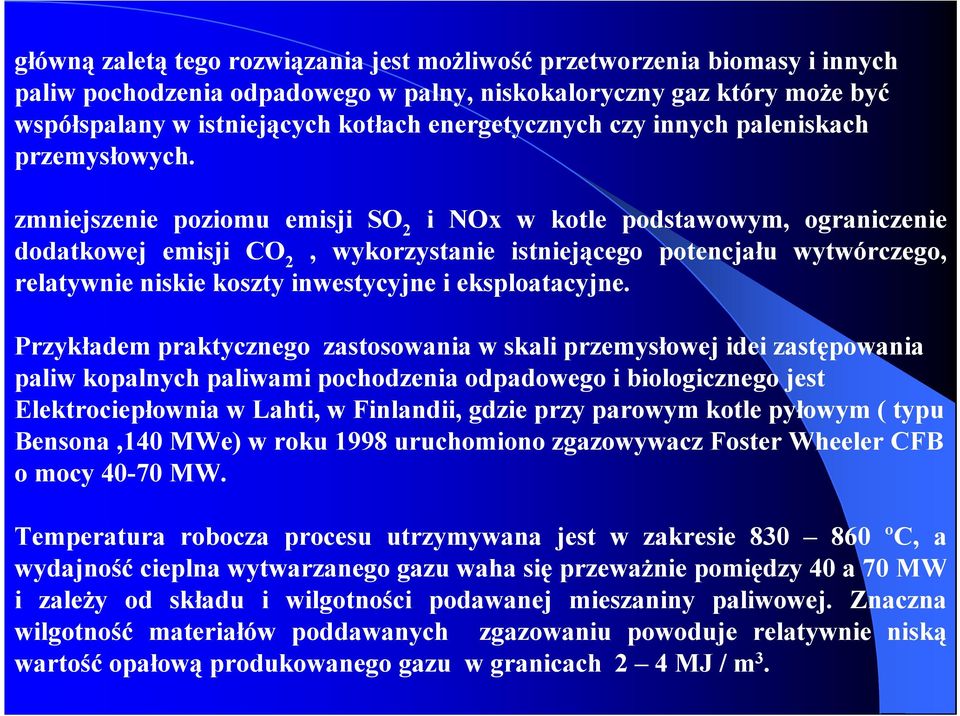 zmniejszenie poziomu emisji SO 2 i NOx w kotle podstawowym, ograniczenie dodatkowej emisji CO 2, wykorzystanie istniejącego potencjału wytwórczego, relatywnie niskie koszty inwestycyjne i