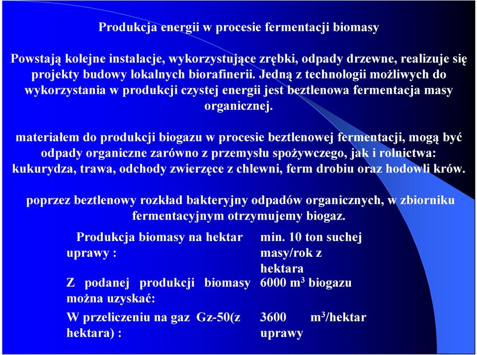 materiałem do produkcji biogazu w procesie beztlenowej fermentacji, mogą być odpady organiczne zarówno z przemysłu spożywczego, jak i rolnictwa: kukurydza, trawa, odchody zwierzęce z chlewni, ferm