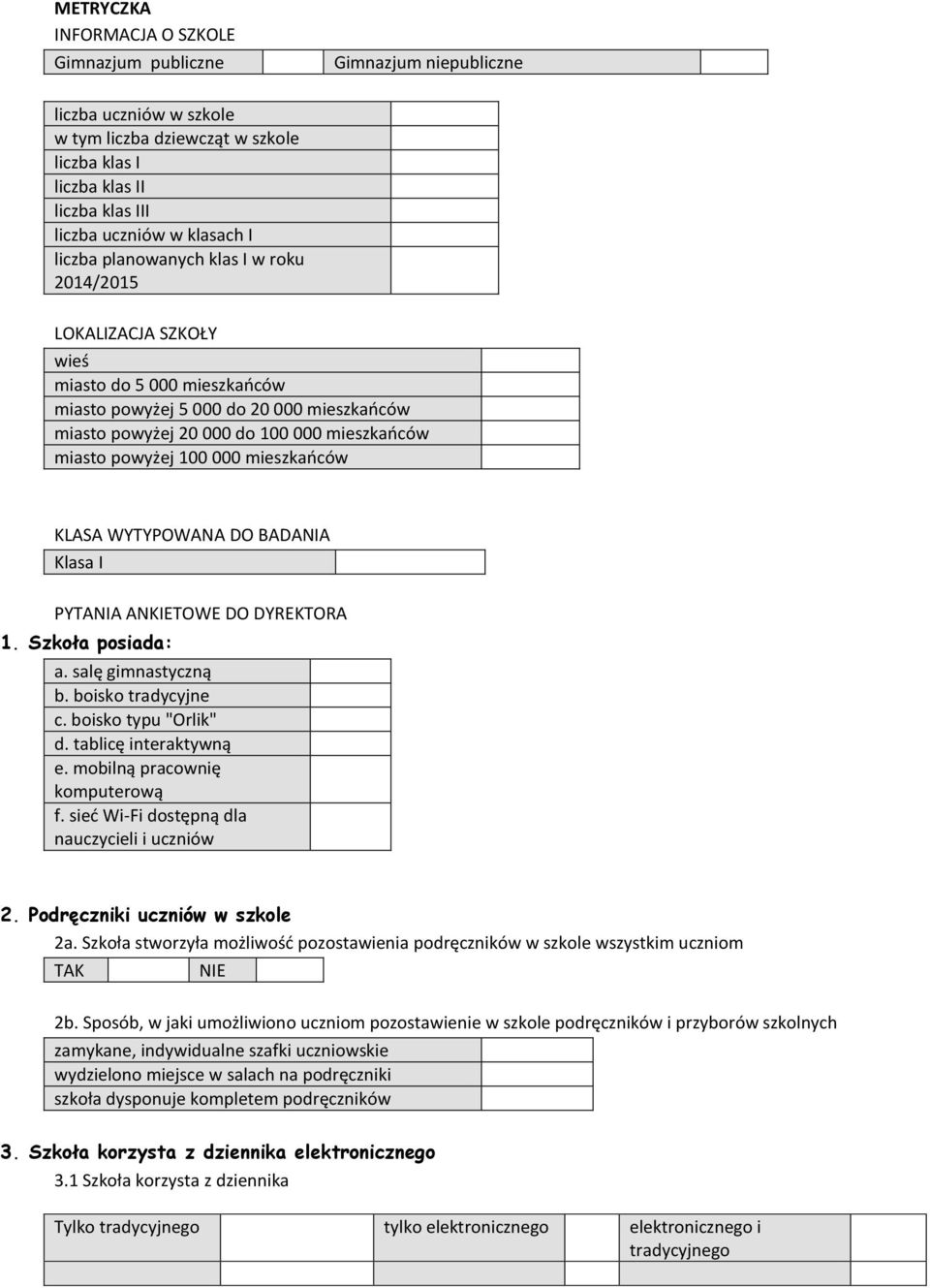 100 000 mieszkańców KLASA WYTYPOWANA DO BADANIA Klasa I PYTANIA ANKIETOWE DO DYREKTORA 1. Szkoła posiada: a. salę gimnastyczną b. boisko tradycyjne c. boisko typu "Orlik" d. tablicę interaktywną e.