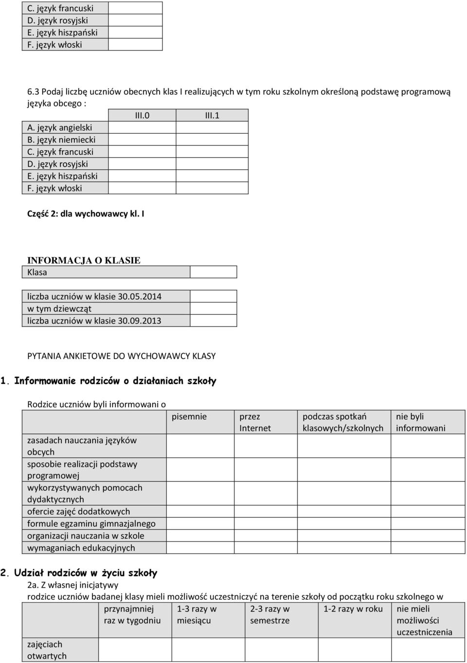 I INFORMACJA O KLASIE Klasa liczba uczniów w klasie 30.05.2014 w tym dziewcząt liczba uczniów w klasie 30.09.2013 PYTANIA ANKIETOWE DO WYCHOWAWCY KLASY 1.