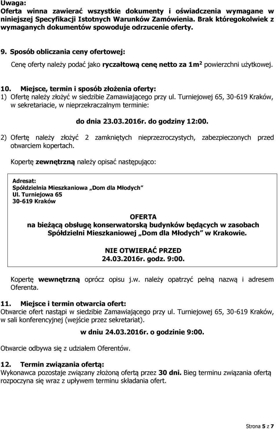 Miejsce, termin i sposób złożenia oferty: 1) Ofertę należy złożyć w siedzibie Zamawiającego przy ul. Turniejowej 65, 30-619 Kraków, w sekretariacie, w nieprzekraczalnym terminie: do dnia 23.03.2016r.