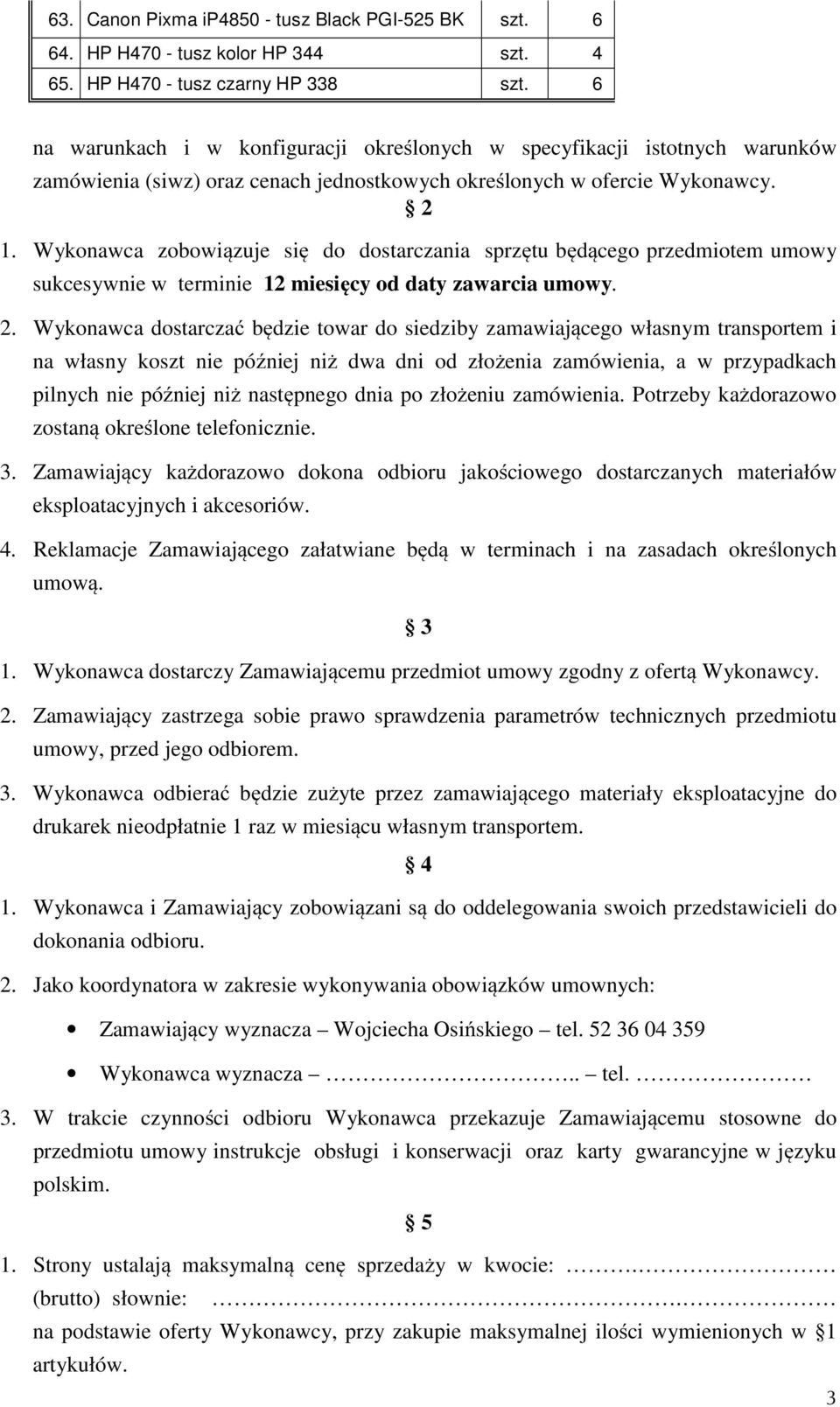 Wykonawca zobowiązuje się do dostarczania sprzętu będącego przedmiotem umowy sukcesywnie w terminie 12 miesięcy od daty zawarcia umowy. 2.