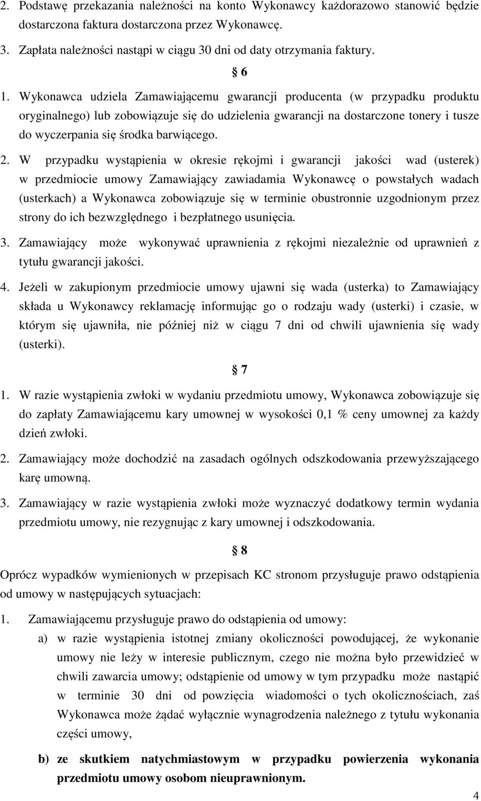 Wykonawca udziela Zamawiającemu gwarancji producenta (w przypadku produktu oryginalnego) lub zobowiązuje się do udzielenia gwarancji na dostarczone tonery i tusze do wyczerpania się środka barwiącego.