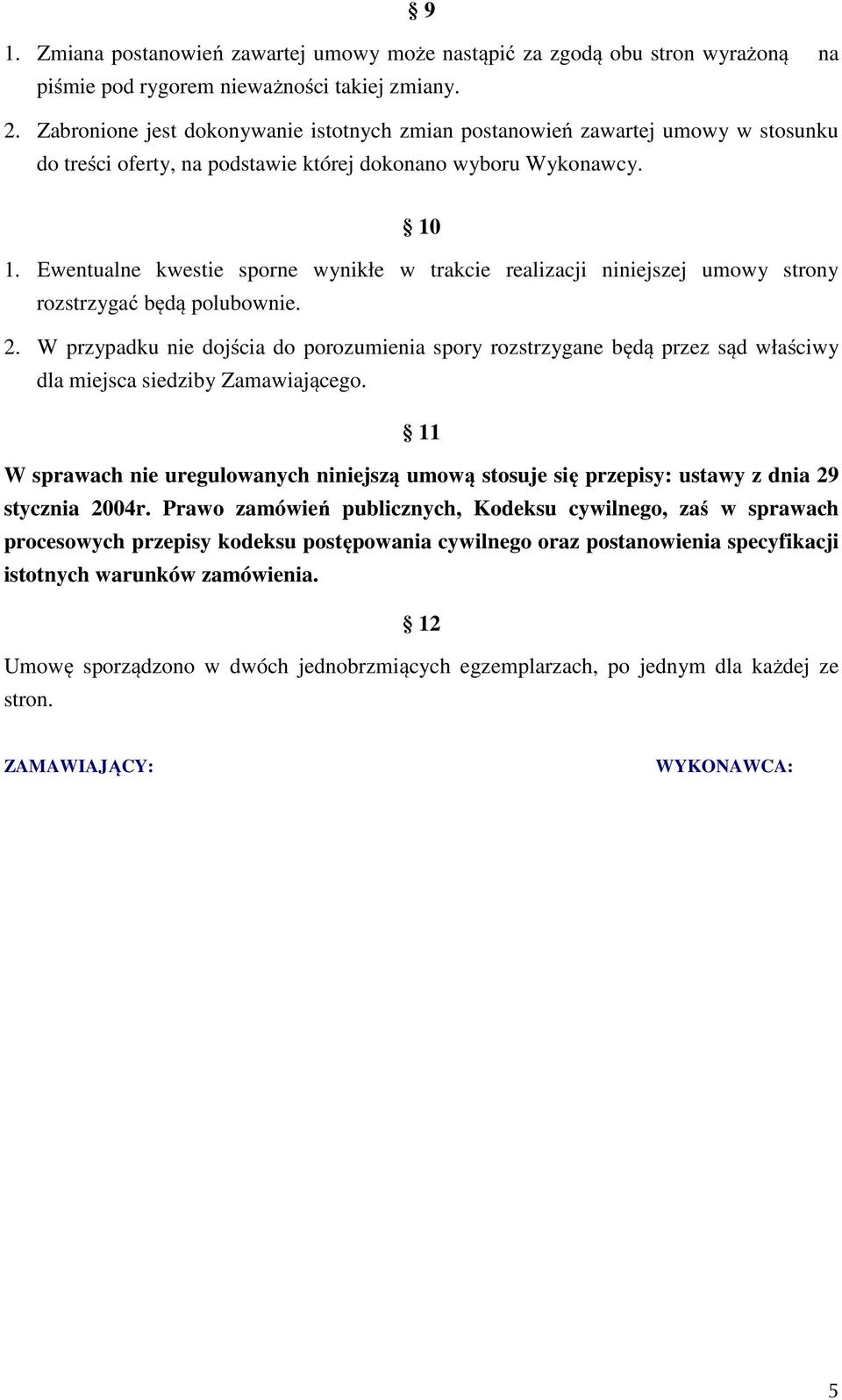 Ewentualne kwestie sporne wynikłe w trakcie realizacji niniejszej umowy strony rozstrzygać będą polubownie. 2.