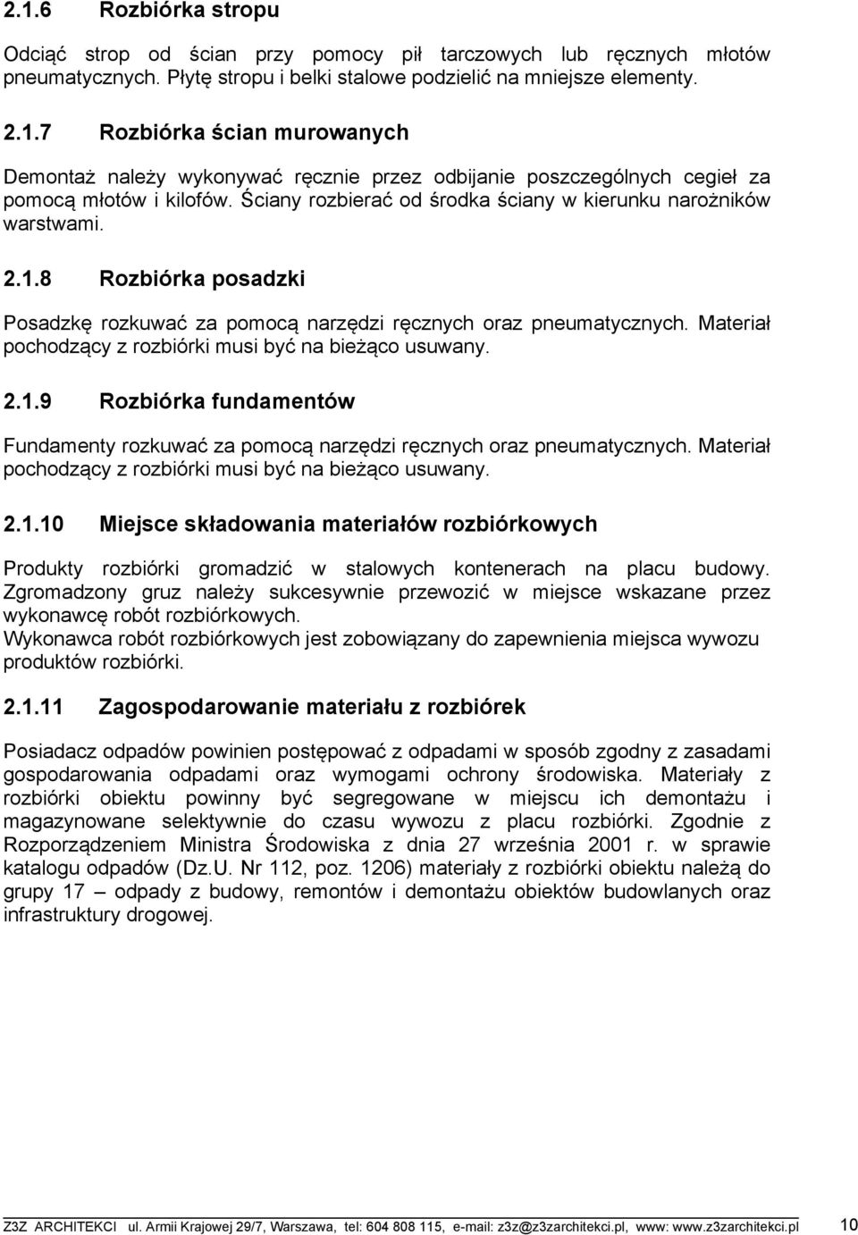 Materiał pochodzący z rozbiórki musi być na bieżąco usuwany. 2.1.9 Rozbiórka fundamentów Fundamenty rozkuwać za pomocą narzędzi ręcznych oraz pneumatycznych.