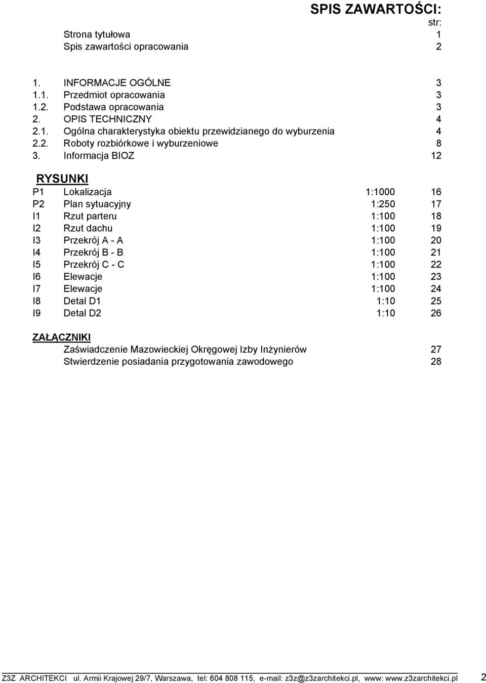 Informacja BIOZ 12 RYSUNKI P1 Lokalizacja 1:1000 16 P2 Plan sytuacyjny 1:250 17 I1 Rzut parteru 1:100 18 I2 Rzut dachu 1:100 19 I3 Przekrój A - A 1:100 20 I4 Przekrój B - B 1:100 21 I5 Przekrój C - C