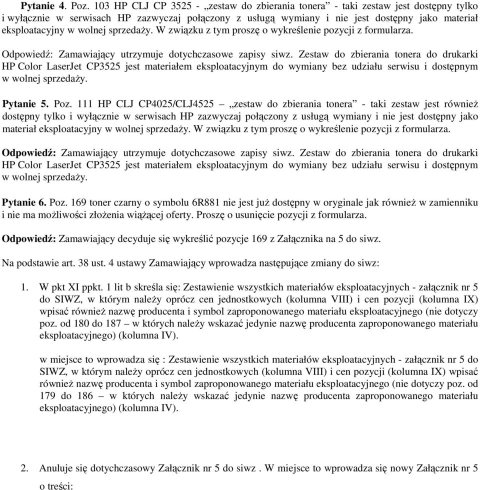 wolnej sprzedaŝy. W związku z tym proszę o wykreślenie pozycji z formularza. Odpowiedź: Zamawiający utrzymuje dotychczasowe zapisy siwz.