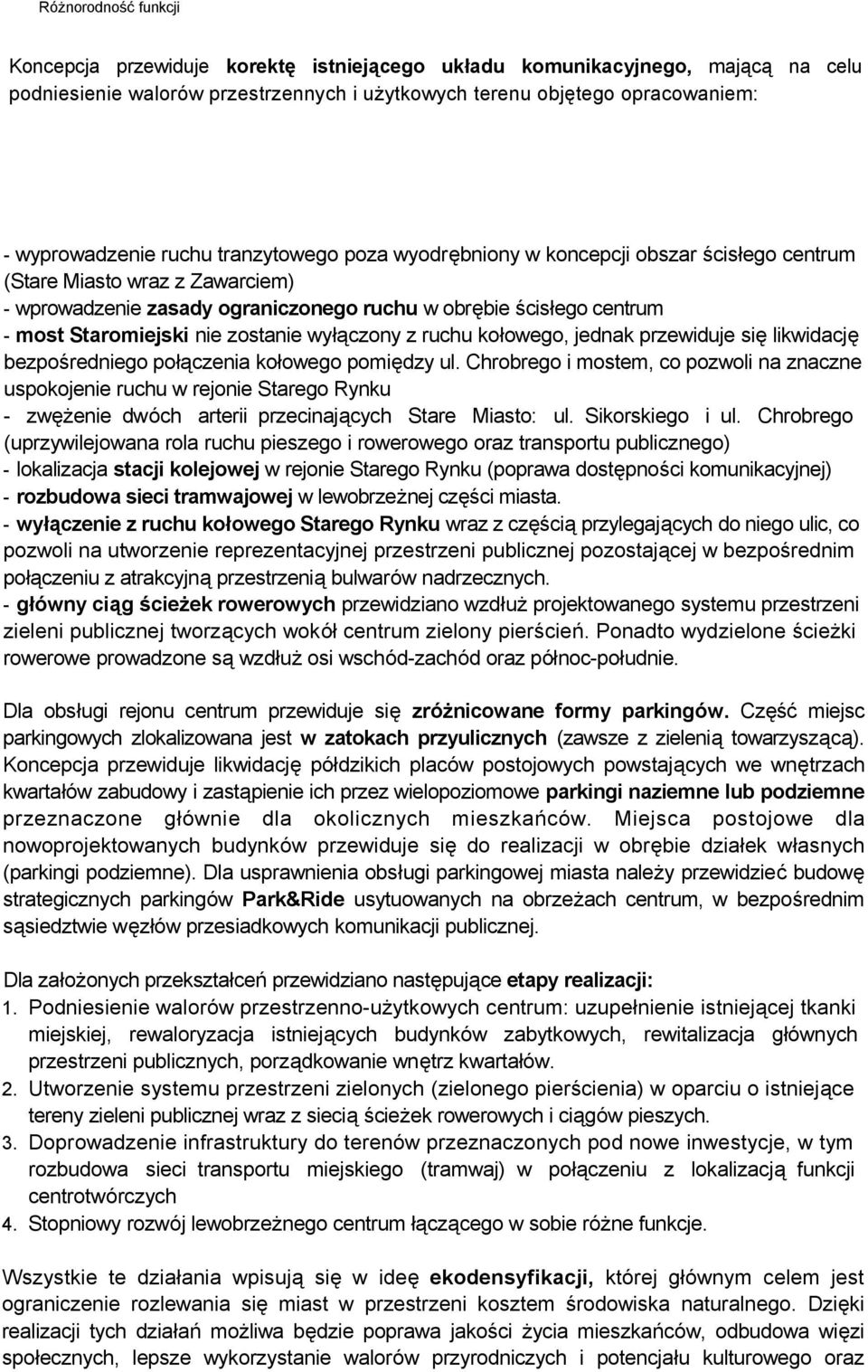 zostanie wyłączony z ruchu kołowego, jednak przewiduje się likwidację bezpośredniego połączenia kołowego pomiędzy ul.