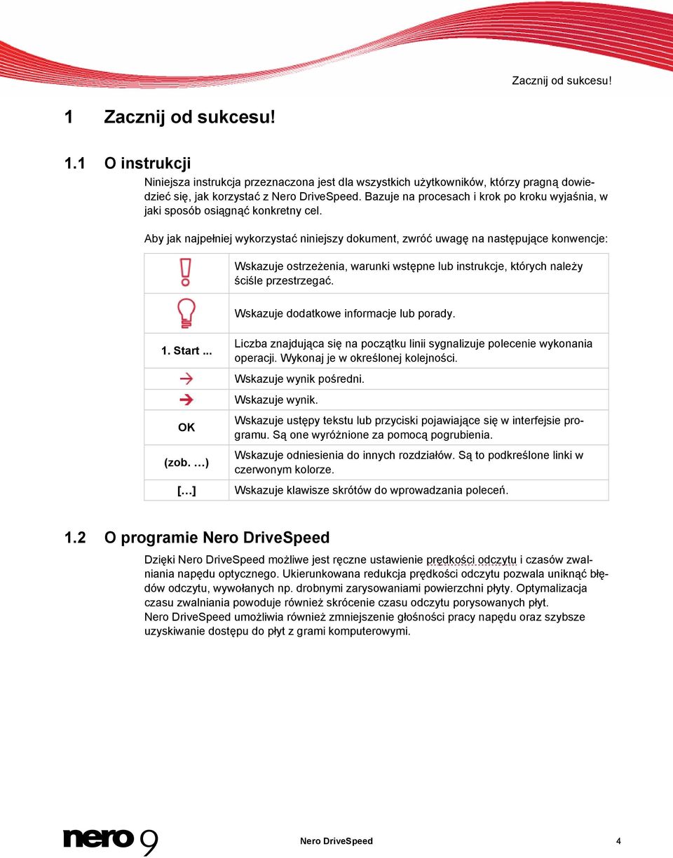 Aby jak najpełniej wykorzystać niniejszy dokument, zwróć uwagę na następujące konwencje: Wskazuje ostrzeżenia, warunki wstępne lub instrukcje, których należy ściśle przestrzegać.