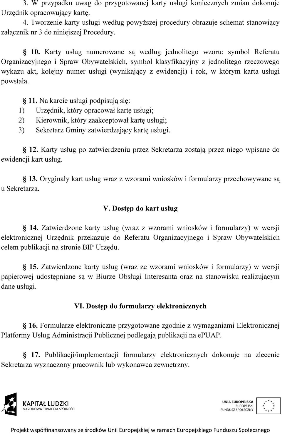 Karty usług numerowane są według jednolitego wzoru: symbol Referatu Organizacyjnego i Spraw Obywatelskich, symbol klasyfikacyjny z jednolitego rzeczowego wykazu akt, kolejny numer usługi (wynikający