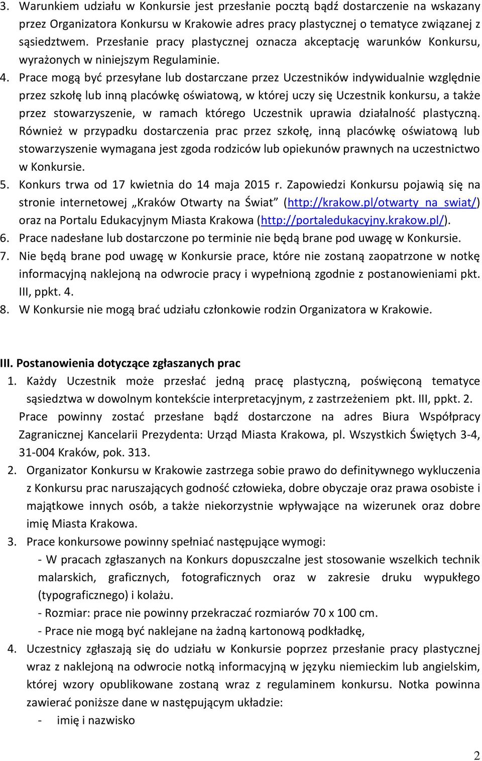 Prace mogą być przesyłane lub dostarczane przez Uczestników indywidualnie względnie przez szkołę lub inną placówkę oświatową, w której uczy się Uczestnik konkursu, a także przez stowarzyszenie, w