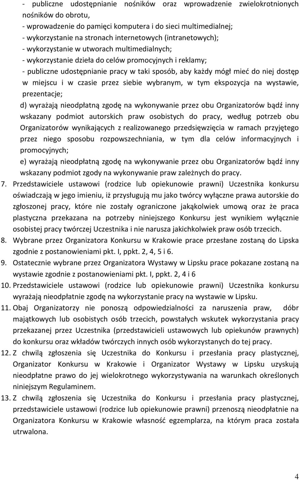 w miejscu i w czasie przez siebie wybranym, w tym ekspozycja na wystawie, prezentacje; d) wyrażają nieodpłatną zgodę na wykonywanie przez obu Organizatorów bądź inny wskazany podmiot autorskich praw