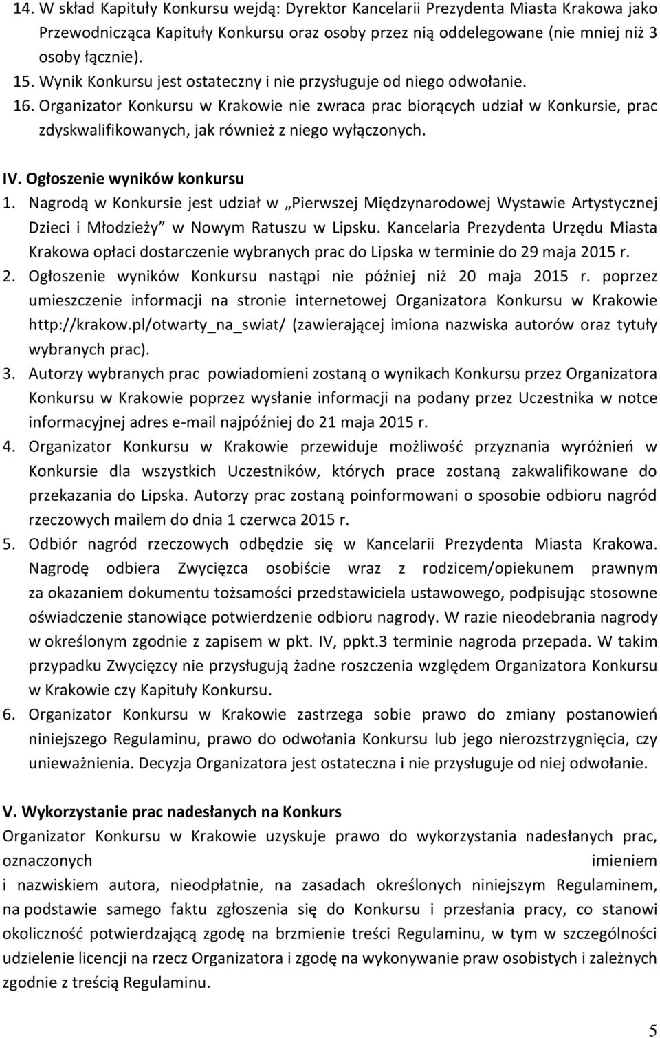 Organizator Konkursu w Krakowie nie zwraca prac biorących udział w Konkursie, prac zdyskwalifikowanych, jak również z niego wyłączonych. IV. Ogłoszenie wyników konkursu 1.