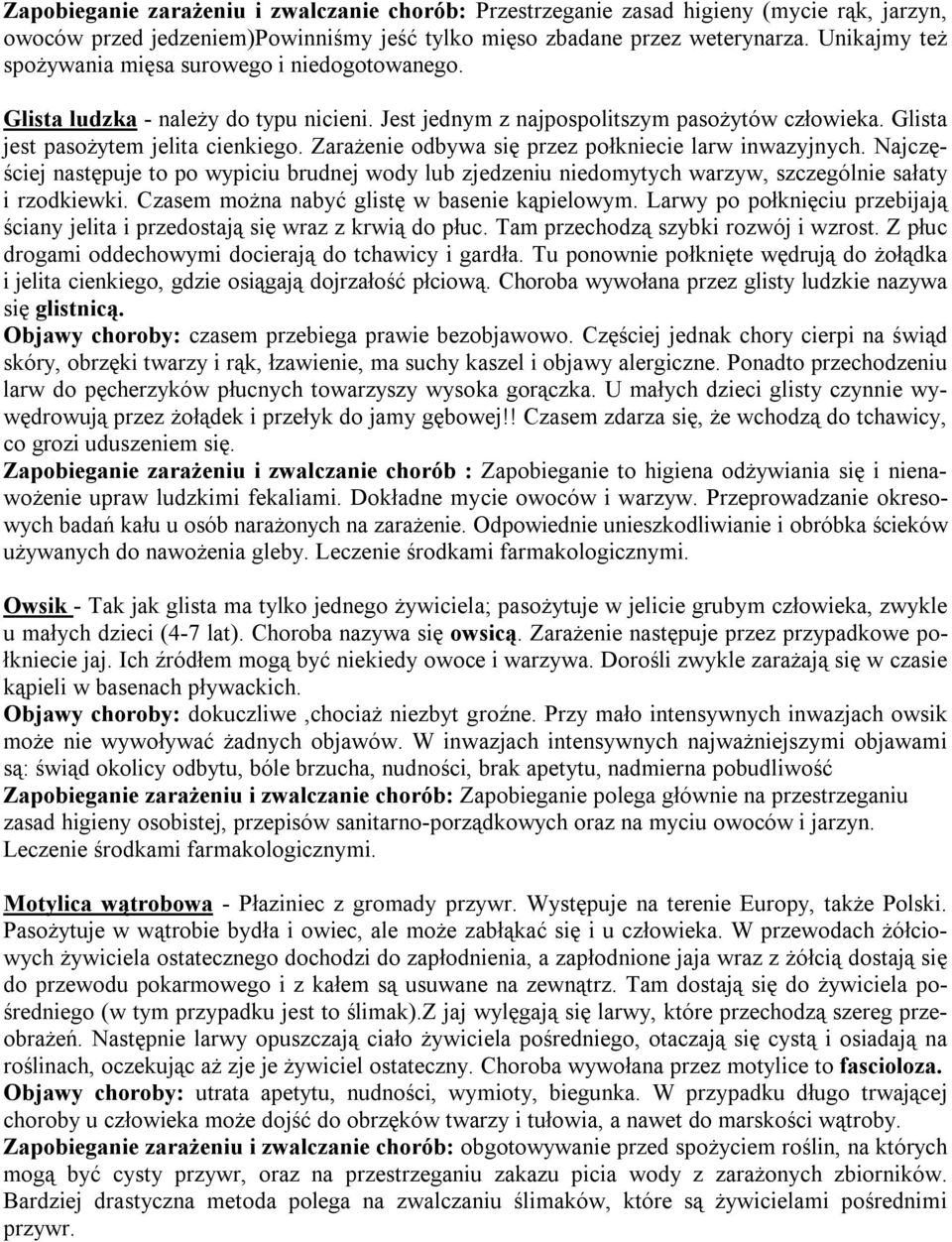 Zarażenie odbywa się przez połkniecie larw inwazyjnych. Najczęściej następuje to po wypiciu brudnej wody lub zjedzeniu niedomytych warzyw, szczególnie sałaty i rzodkiewki.
