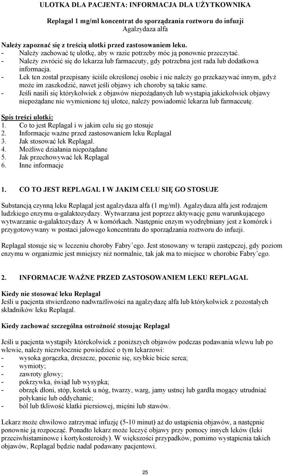 - Lek ten został przepisany ściśle określonej osobie i nie należy go przekazywać innym, gdyż może im zaszkodzić, nawet jeśli objawy ich choroby są takie same.