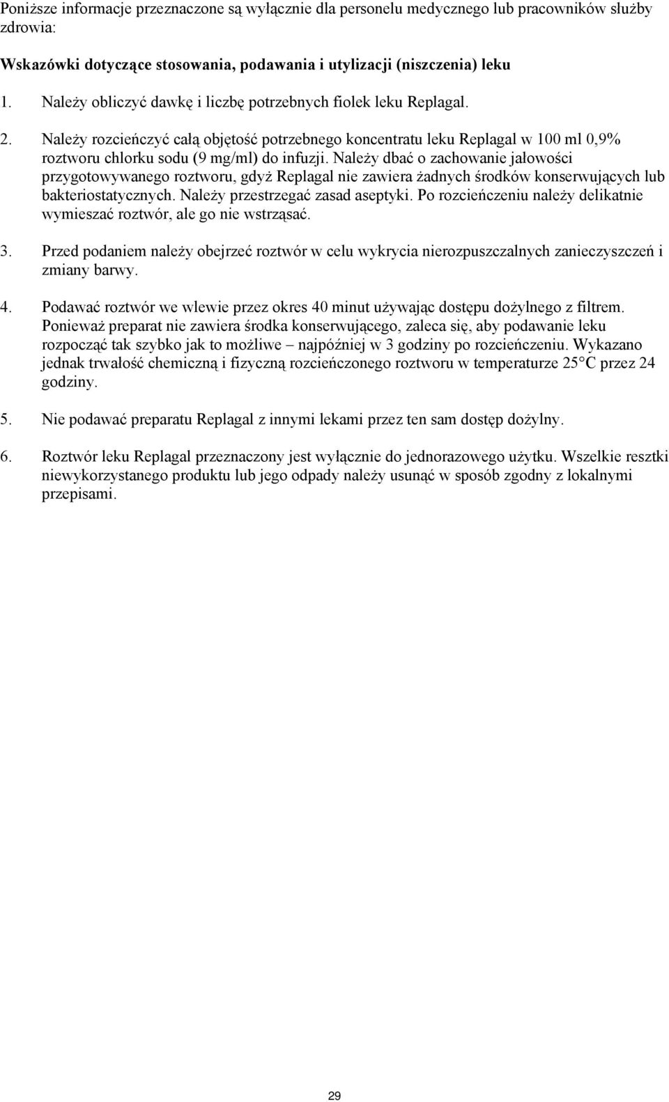 Należy dbać o zachowanie jałowości przygotowywanego roztworu, gdyż Replagal nie zawiera żadnych środków konserwujących lub bakteriostatycznych. Należy przestrzegać zasad aseptyki.