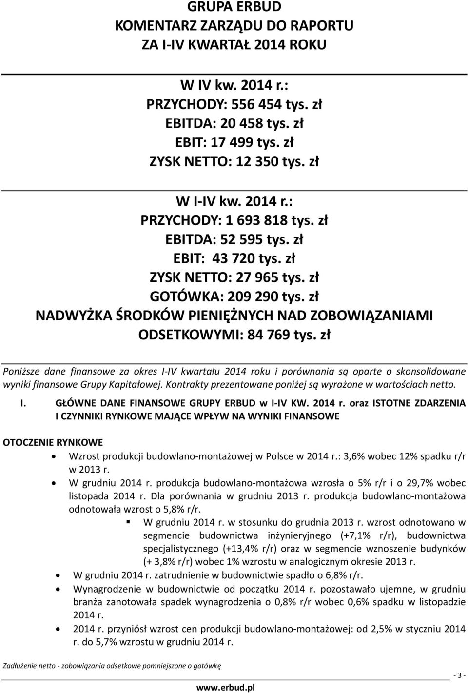zł Poniższe dane finansowe za okres I-IV kwartału roku i porównania są oparte o skonsolidowane wyniki finansowe Grupy Kapitałowej. Kontrakty prezentowane poniżej są wyrażone w wartościach netto. I. GŁÓWNE DANE FINANSOWE GRUPY ERBUD w I-IV KW.
