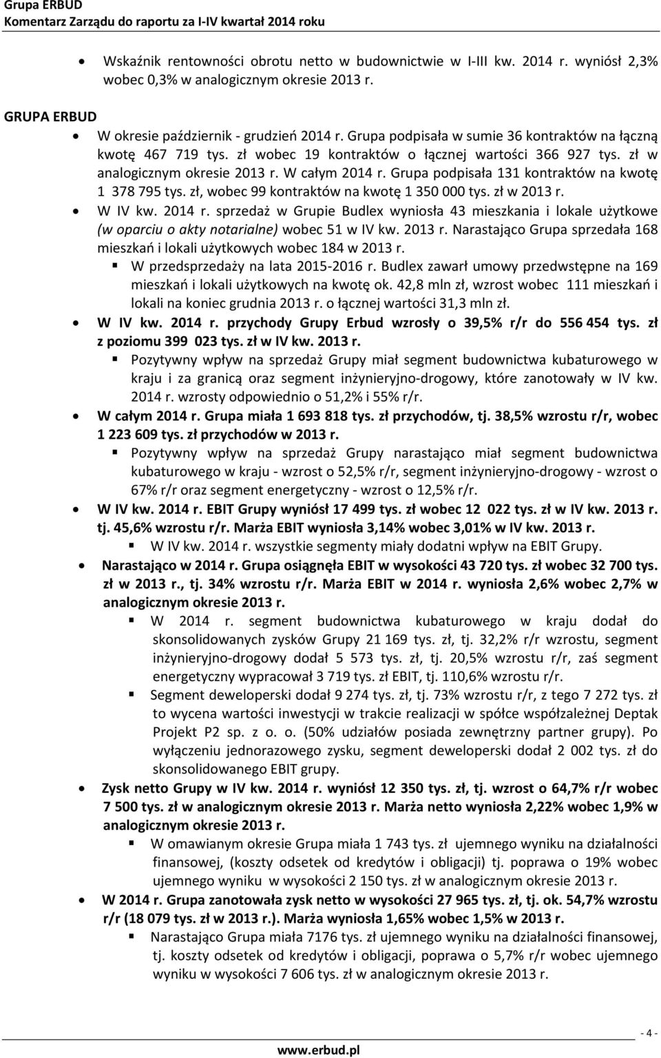 W całym r. Grupa podpisała 131 kontraktów na kwotę 1 378 795 tys. zł, wobec 99 kontraktów na kwotę 1 350 000 tys. zł w r. W r.