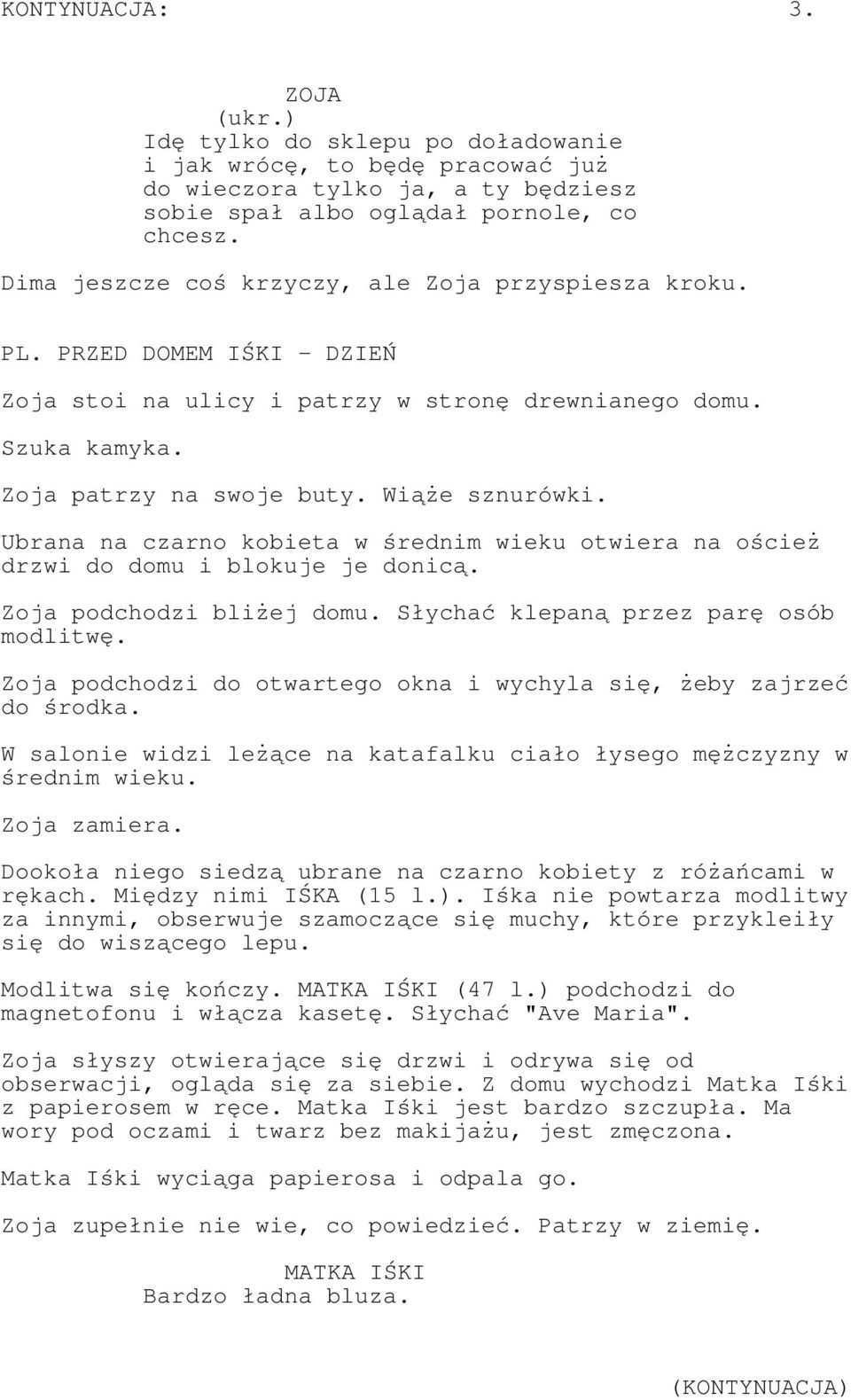 Ubrana na czarno kobieta w średnim wieku otwiera na oścież drzwi do domu i blokuje je donicą. Zoja podchodzi bliżej domu. Słychać klepaną przez parę osób modlitwę.