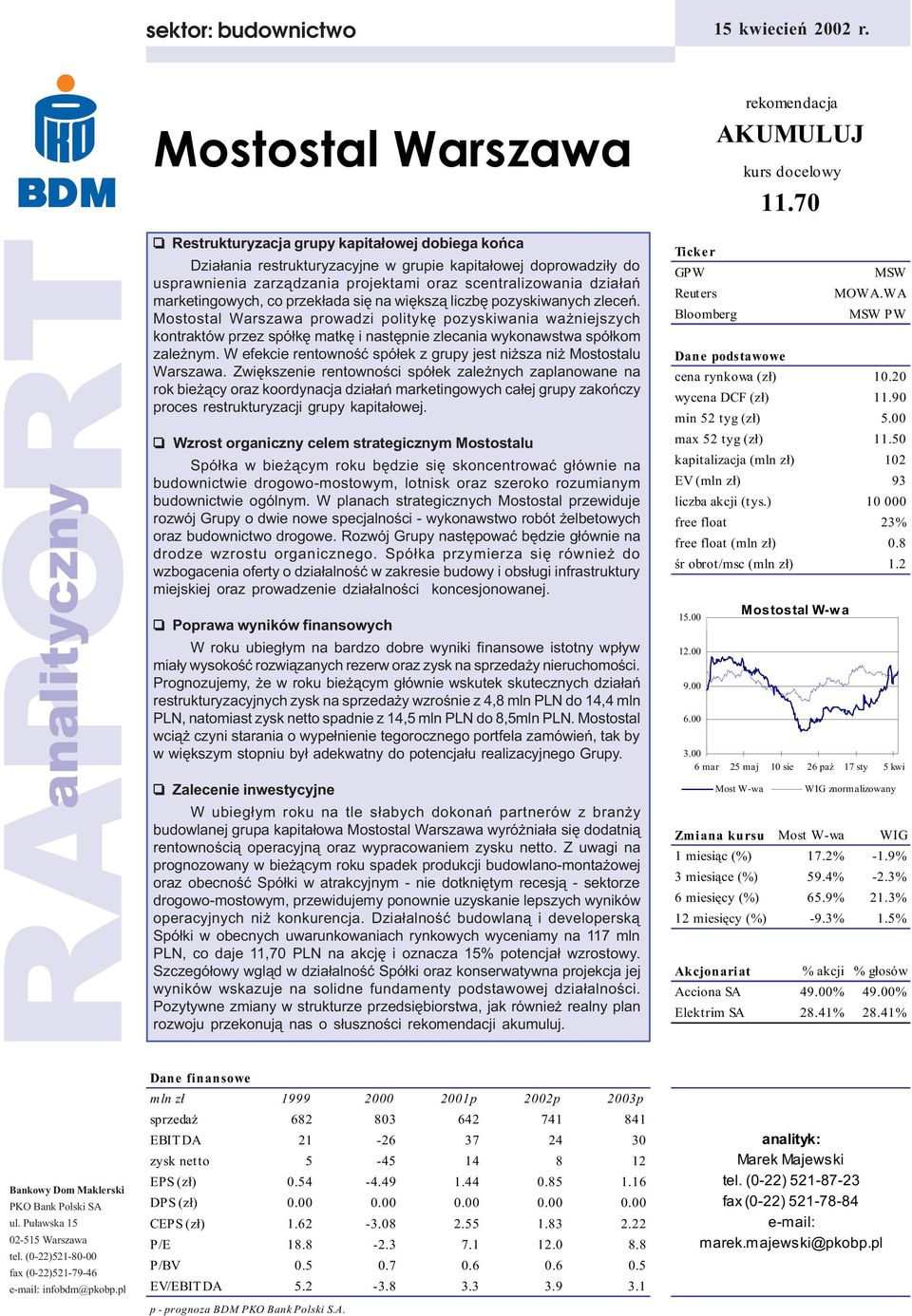 marketingowych, co przek³ada siê na wiêksz¹ liczbê pozyskiwanych zleceñ. prowadzi politykê pozyskiwania wa niejszych kontraktów przez spó³kê matkê i nastêpnie zlecania wykonawstwa spó³kom zale nym.