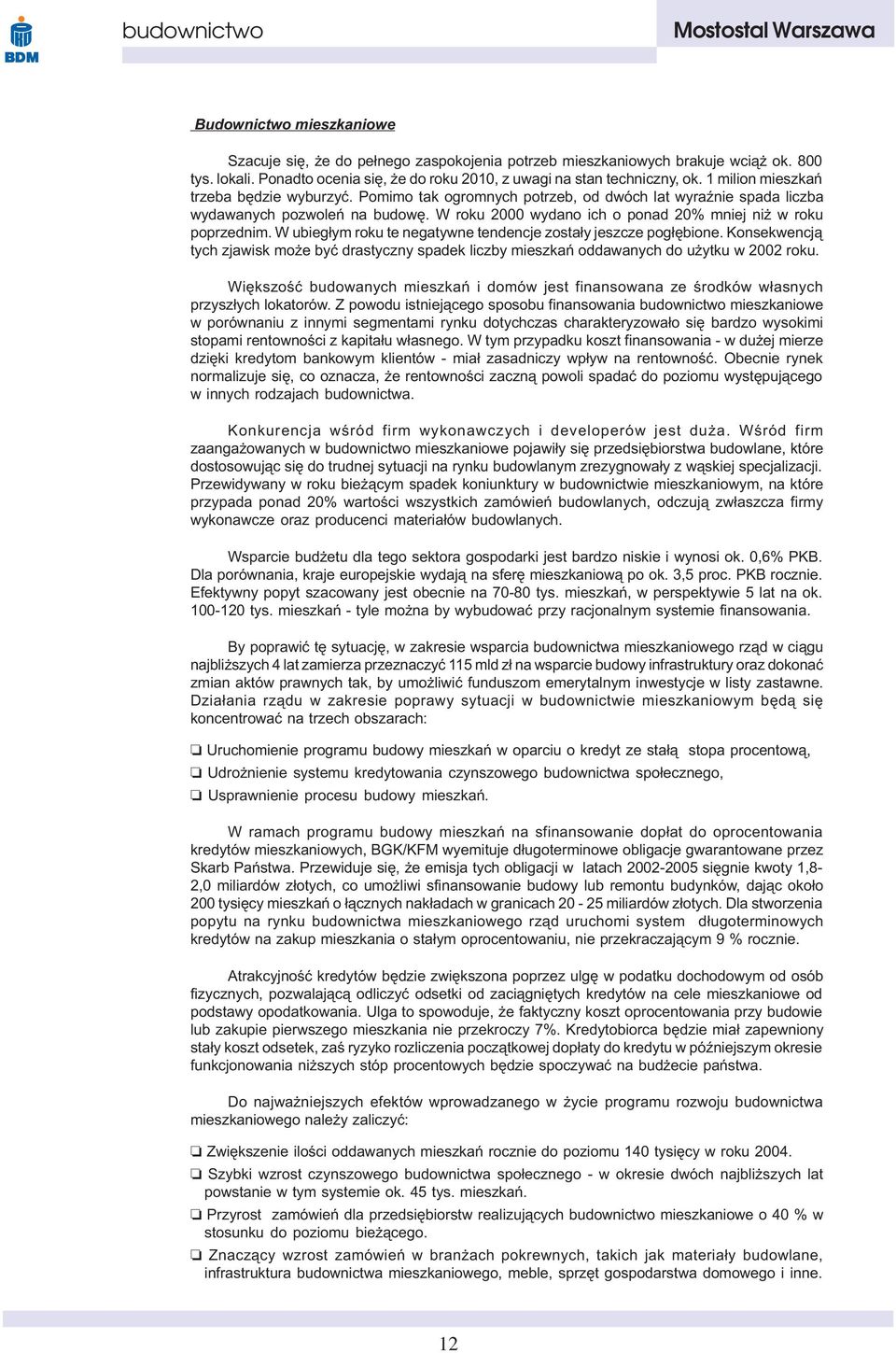W ubieg³ym roku te negatywne tendencje zosta³y jeszcze pog³êbione. Konsekwencj¹ tych zjawisk mo e byæ drastyczny spadek liczby mieszkañ oddawanych do u ytku w 2002 roku.