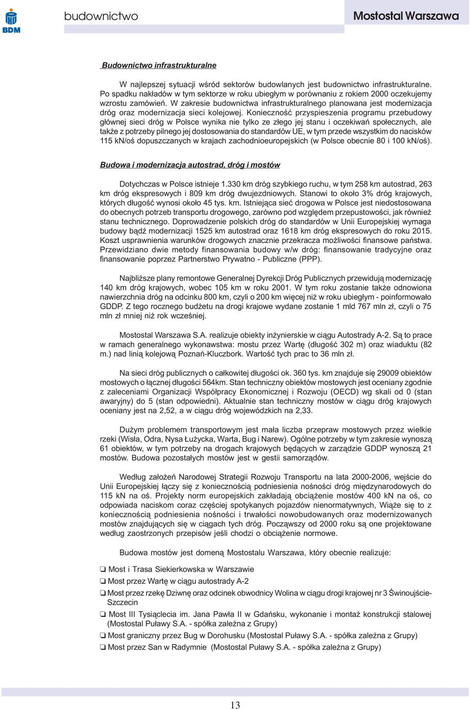 W zakresie budownictwa infrastrukturalnego planowana jest modernizacja dróg oraz modernizacja sieci kolejowej.