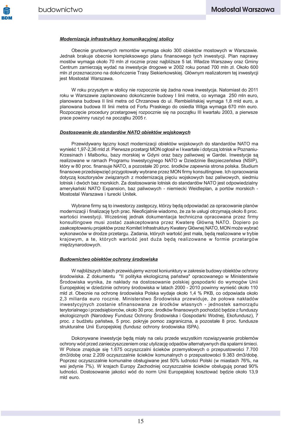 Oko³o 600 mln z³ przeznaczono na dokoñczenie Trasy Siekierkowskiej. G³ównym realizatorem tej inwestycji jest. W roku przysz³ym w stolicy nie rozpocznie siê adna nowa inwestycja.