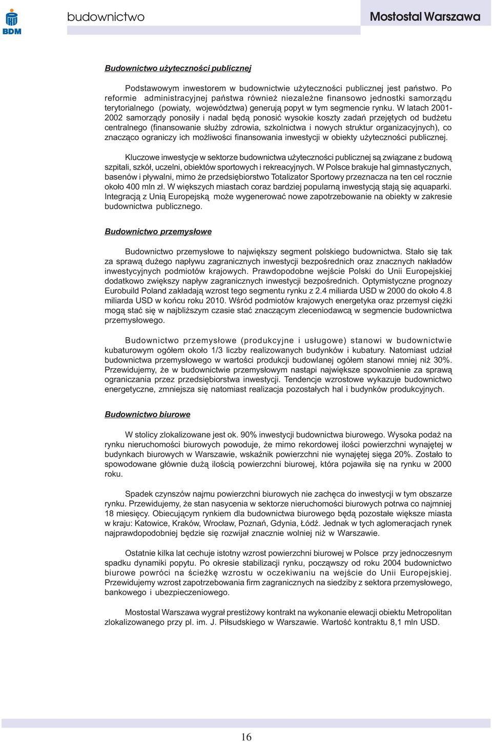 W latach 2001-2002 samorz¹dy ponosi³y i nadal bêd¹ ponosiæ wysokie koszty zadañ przejêtych od bud etu centralnego (finansowanie s³u by zdrowia, szkolnictwa i nowych struktur organizacyjnych), co