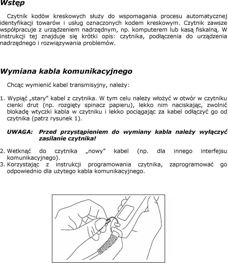 Wymiana kabla komunikacyjnego Chcąc wymienić kabel transmisyjny, naleŝy: 1. Wypiąć stary kabel z czytnika. W tym celu naleŝy włoŝyć w otwór w czytniku cienki drut (np.