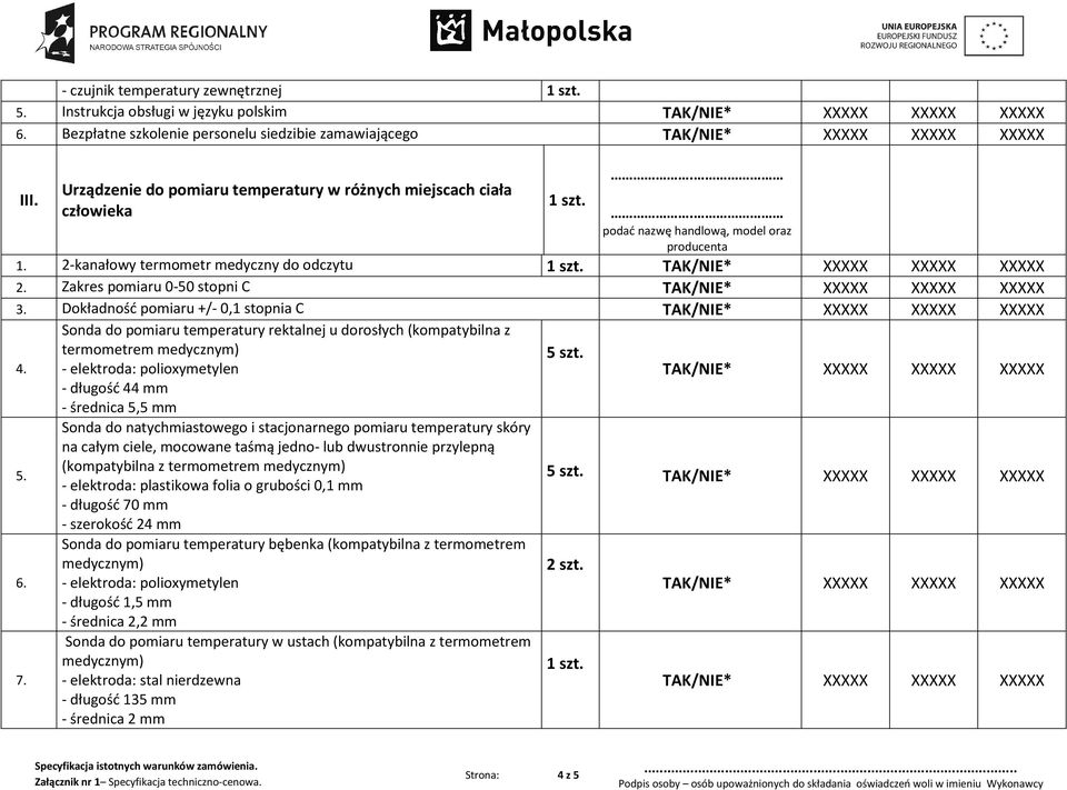 Dokładność pomiaru +/- 0,1 stopnia C Sonda do pomiaru temperatury rektalnej u dorosłych (kompatybilna z termometrem medycznym) 4. - elektroda: polioxymetylen 5 szt.