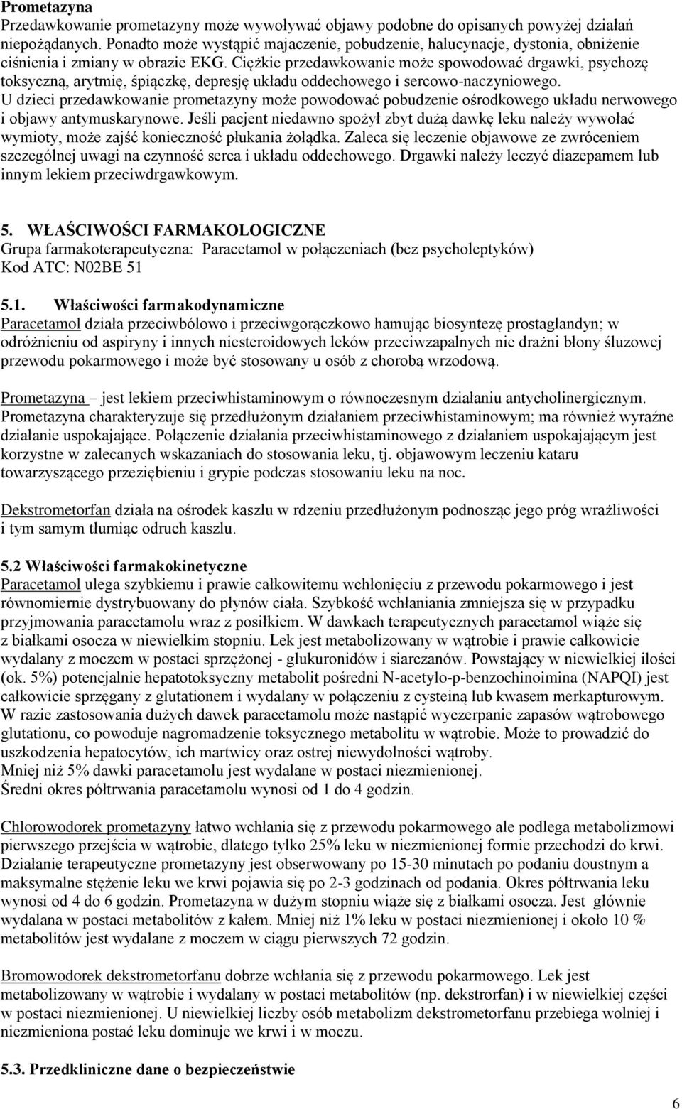 Ciężkie przedawkowanie może spowodować drgawki, psychozę toksyczną, arytmię, śpiączkę, depresję układu oddechowego i sercowo-naczyniowego.