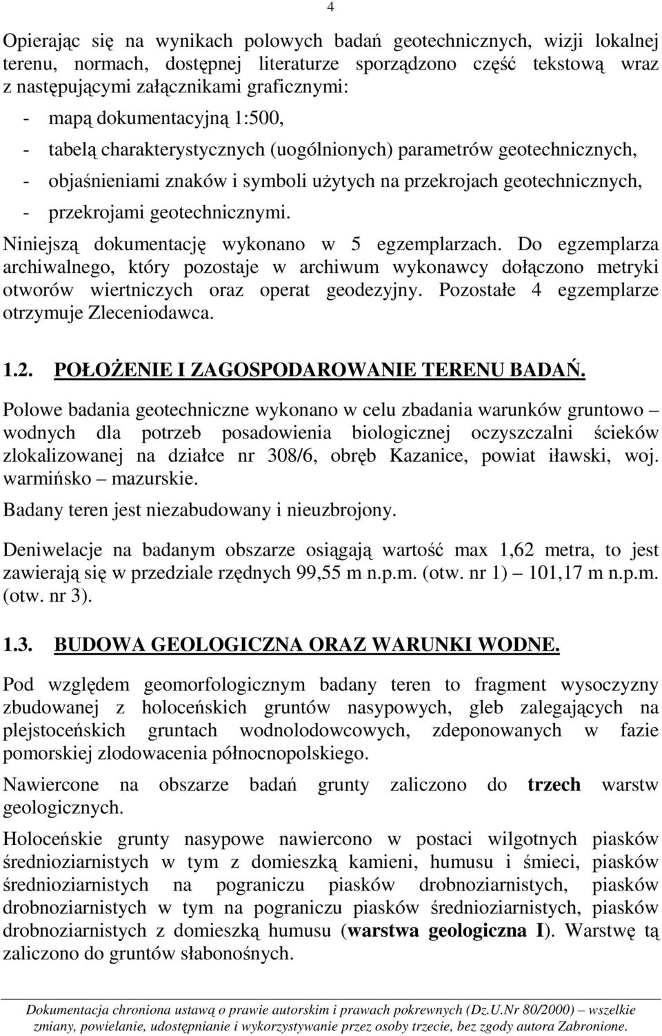 Niniejszą dokumentację wykonano w 5 egzemplarzach. Do egzemplarza archiwalnego, który pozostaje w archiwum wykonawcy dołączono metryki otworów wiertniczych oraz operat geodezyjny.