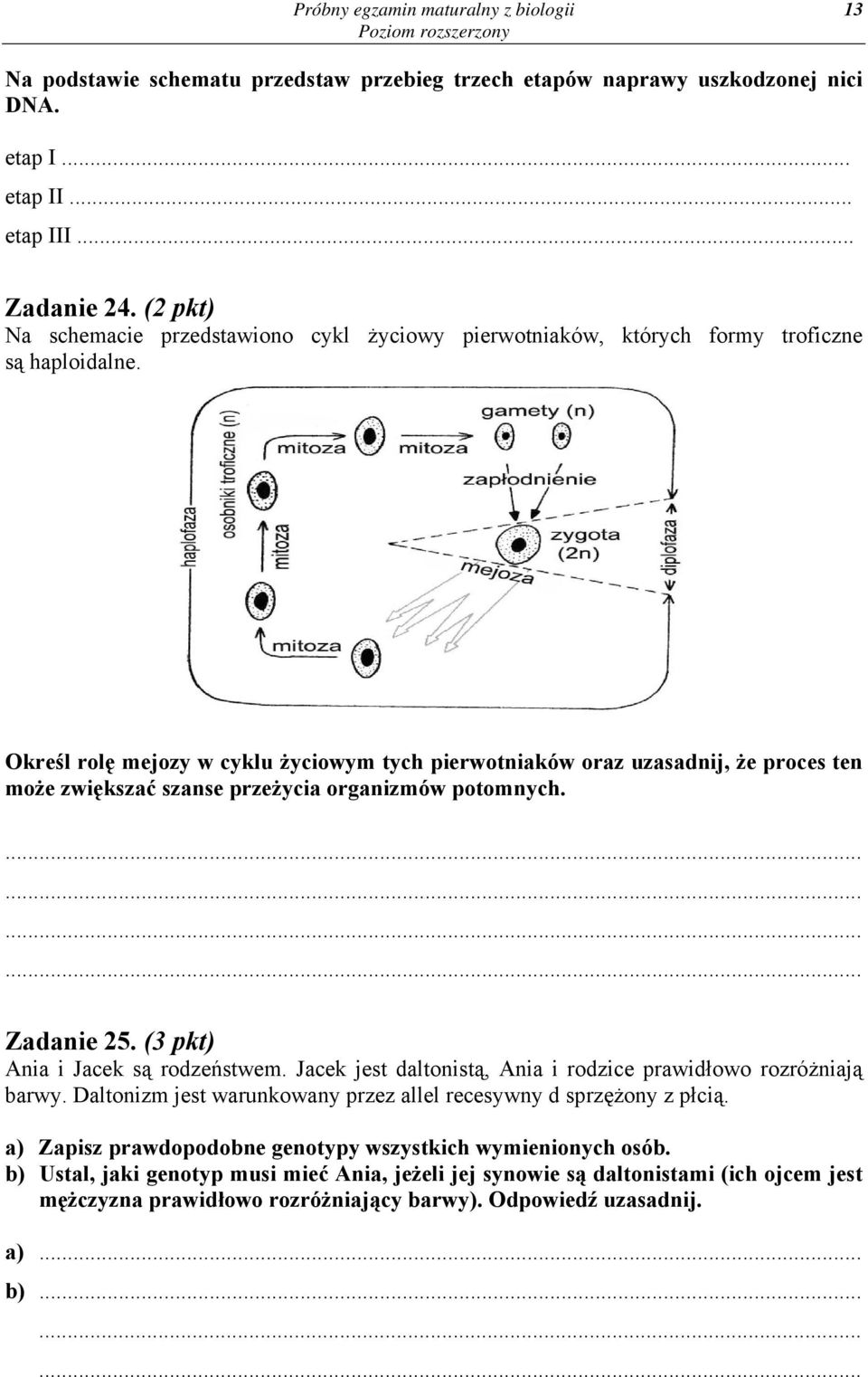 Określ rolę mejozy w cyklu życiowym tych pierwotniaków oraz uzasadnij, że proces ten może zwiększać szanse przeżycia organizmów potomnych............. Zadanie 25. (3 pkt) Ania i Jacek są rodzeństwem.