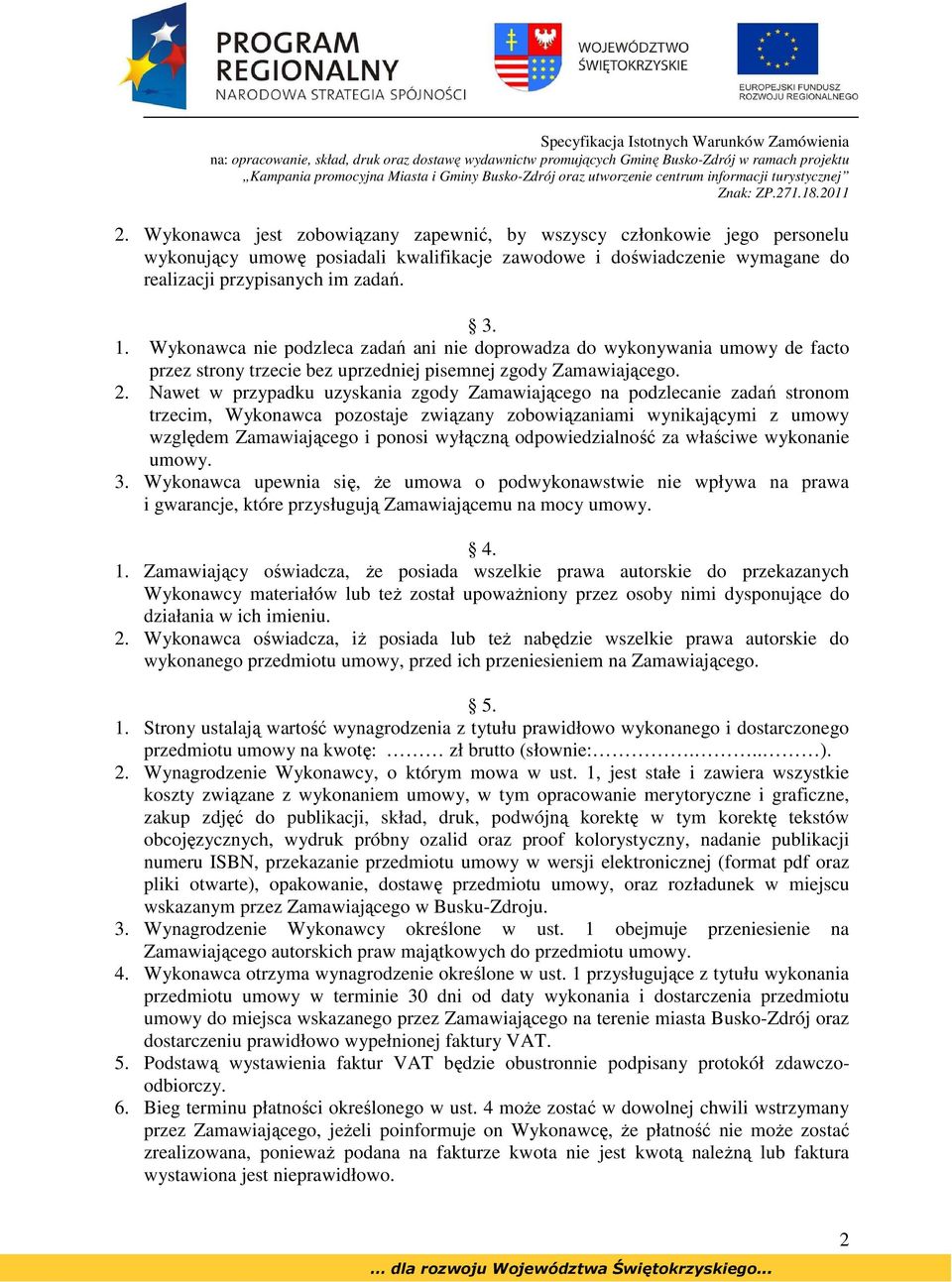 Nawet w przypadku uzyskania zgody Zamawiającego na podzlecanie zadań stronom trzecim, Wykonawca pozostaje związany zobowiązaniami wynikającymi z umowy względem Zamawiającego i ponosi wyłączną