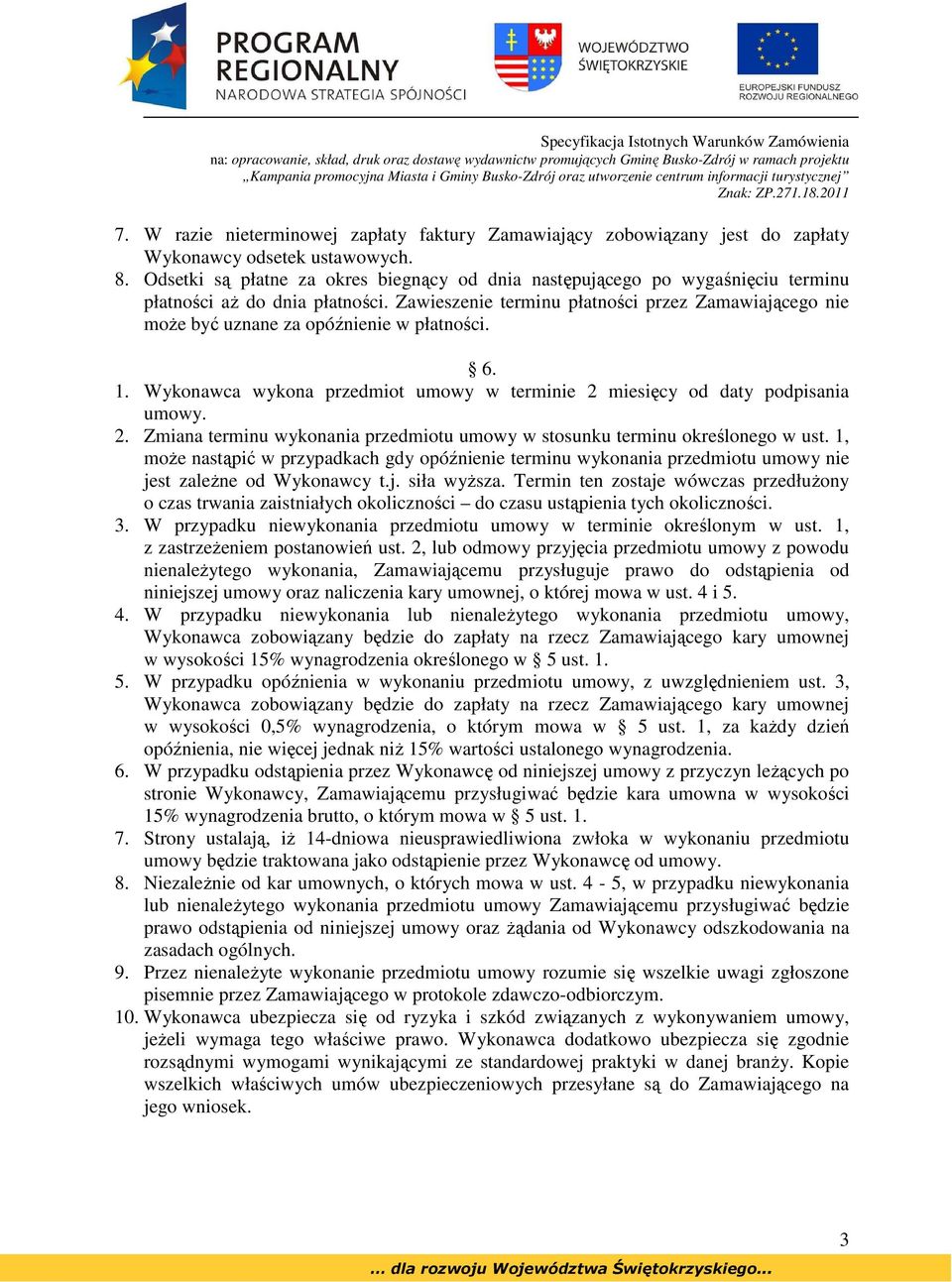 Zawieszenie terminu płatności przez Zamawiającego nie moŝe być uznane za opóźnienie w płatności. 6. 1. Wykonawca wykona przedmiot umowy w terminie 2 