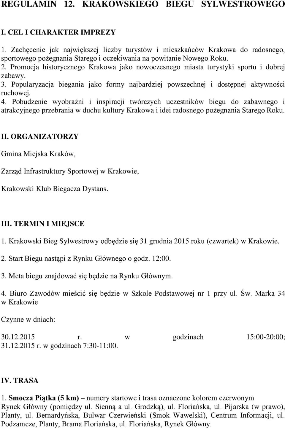 Promocja historycznego Krakowa jako nowoczesnego miasta turystyki sportu i dobrej zabawy. 3. Popularyzacja biegania jako formy najbardziej powszechnej i dostępnej aktywności ruchowej. 4.