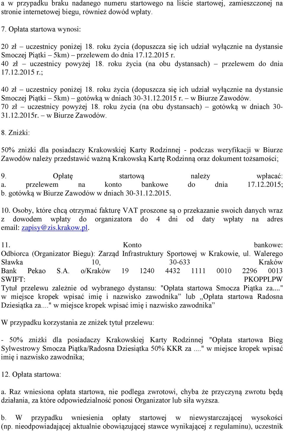 roku życia (dopuszcza się ich udział wyłącznie na dystansie Smoczej Piątki 5km) gotówką w dniach 30-31.12.2015 r. w Biurze Zawodów. 70 zł uczestnicy powyżej 18.