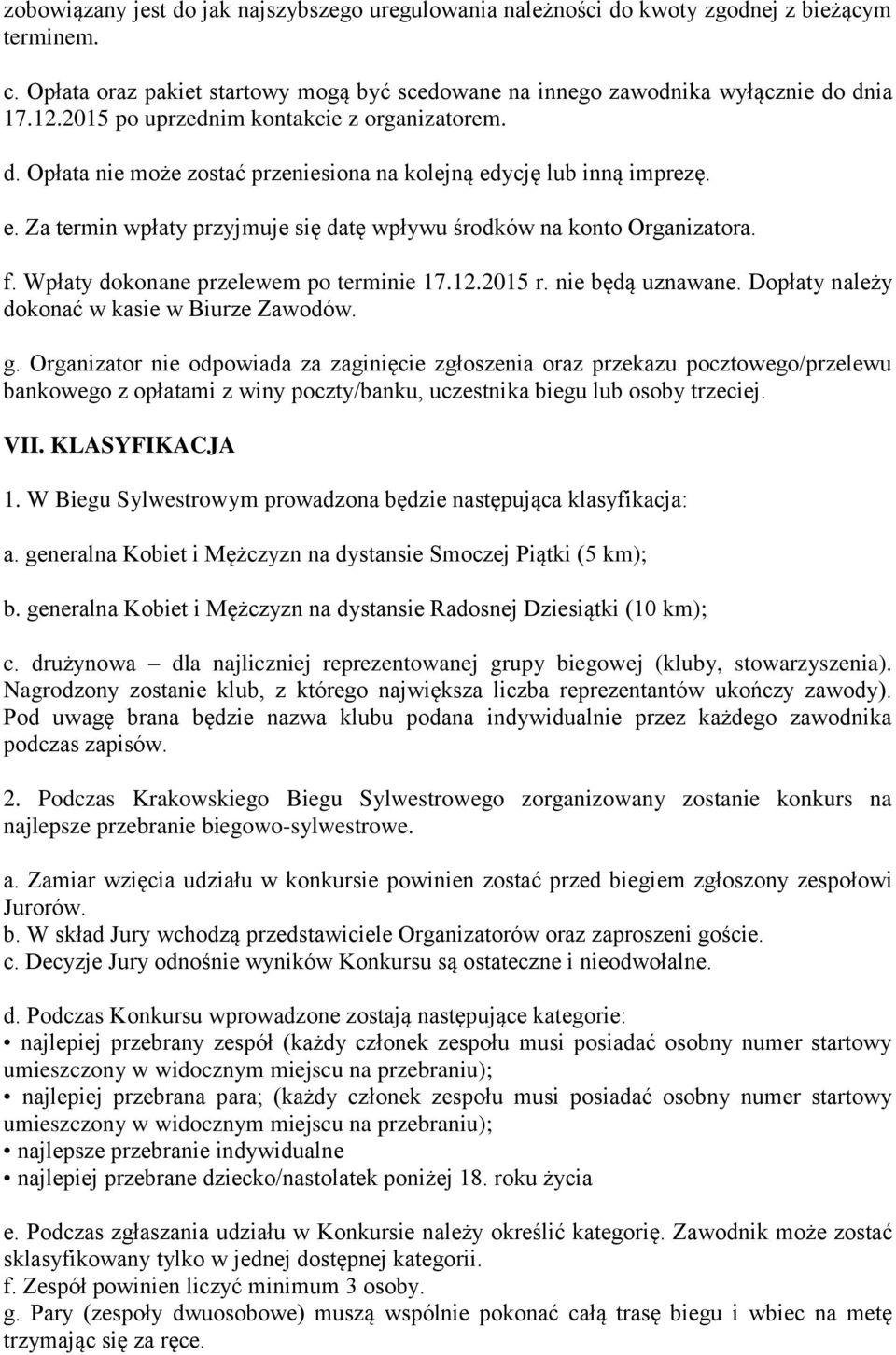 Wpłaty dokonane przelewem po terminie 17.12.2015 r. nie będą uznawane. Dopłaty należy dokonać w kasie w Biurze Zawodów. g.
