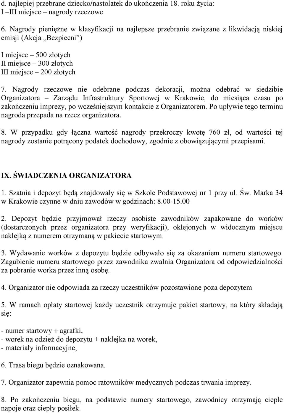 Nagrody rzeczowe nie odebrane podczas dekoracji, można odebrać w siedzibie Organizatora Zarządu Infrastruktury Sportowej w Krakowie, do miesiąca czasu po zakończeniu imprezy, po wcześniejszym