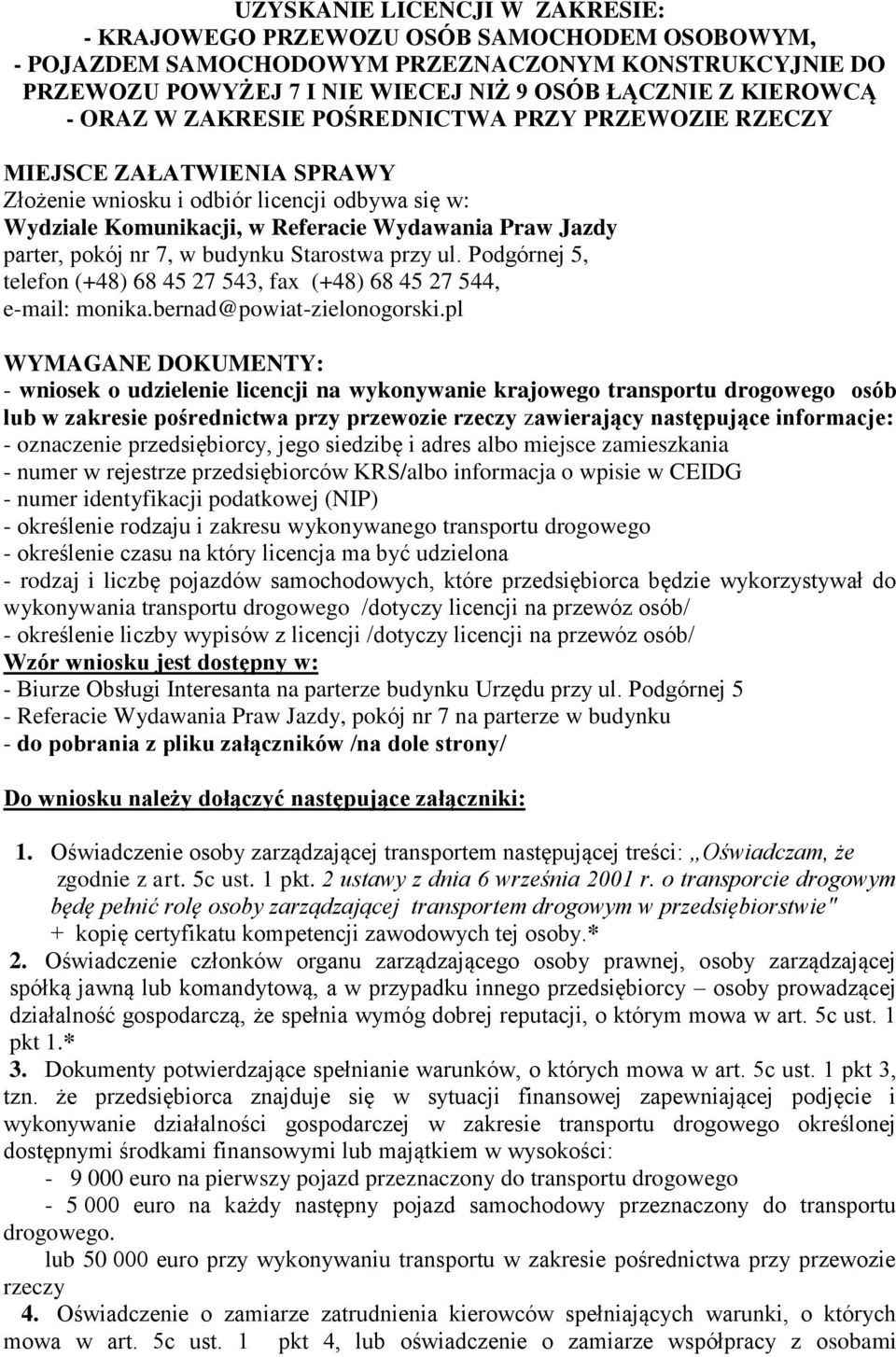 7, w budynku Starostwa przy ul. Podgórnej 5, telefon (+48) 68 45 27 543, fax (+48) 68 45 27 544, e-mail: monika.bernad@powiat-zielonogorski.