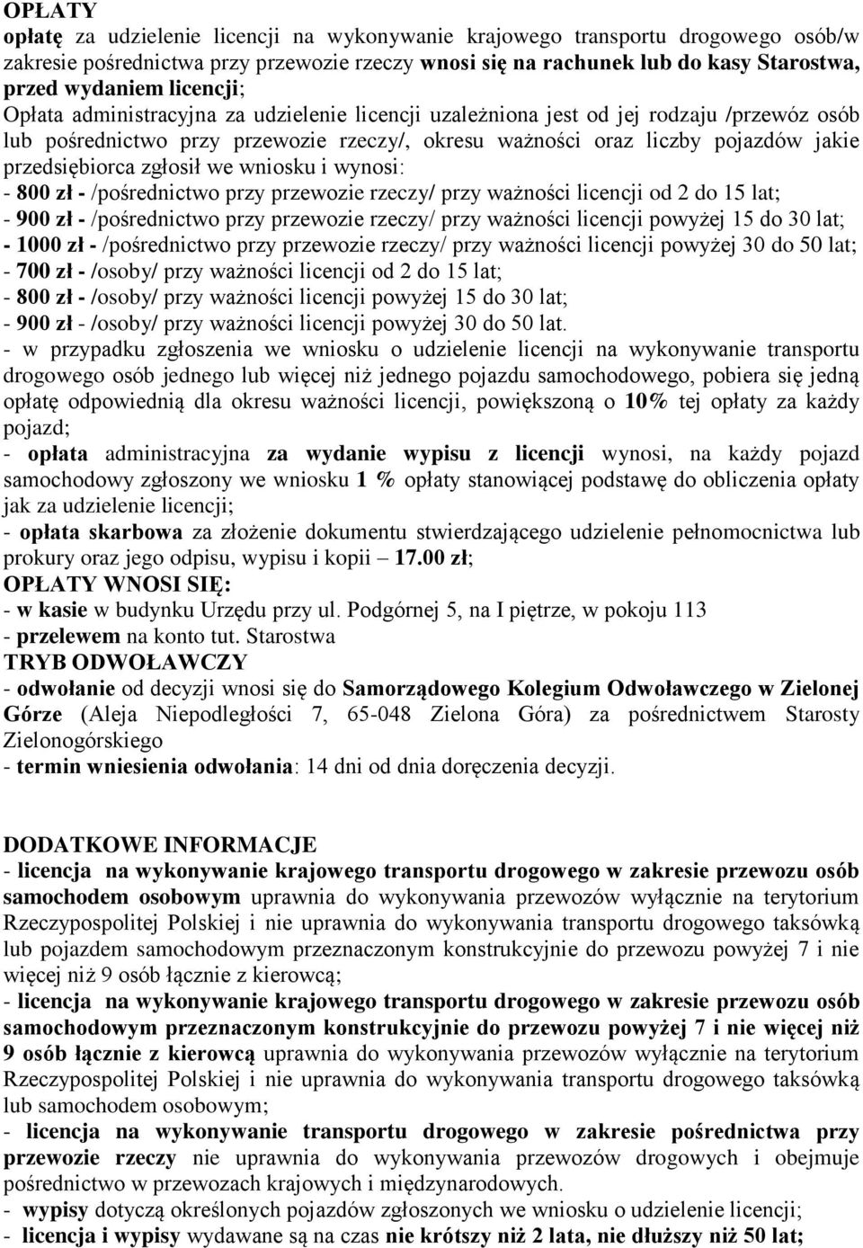 przedsiębiorca zgłosił we wniosku i wynosi: - 800 zł - /pośrednictwo przy przewozie rzeczy/ przy ważności licencji od 2 do 15 lat; - 900 zł - /pośrednictwo przy przewozie rzeczy/ przy ważności