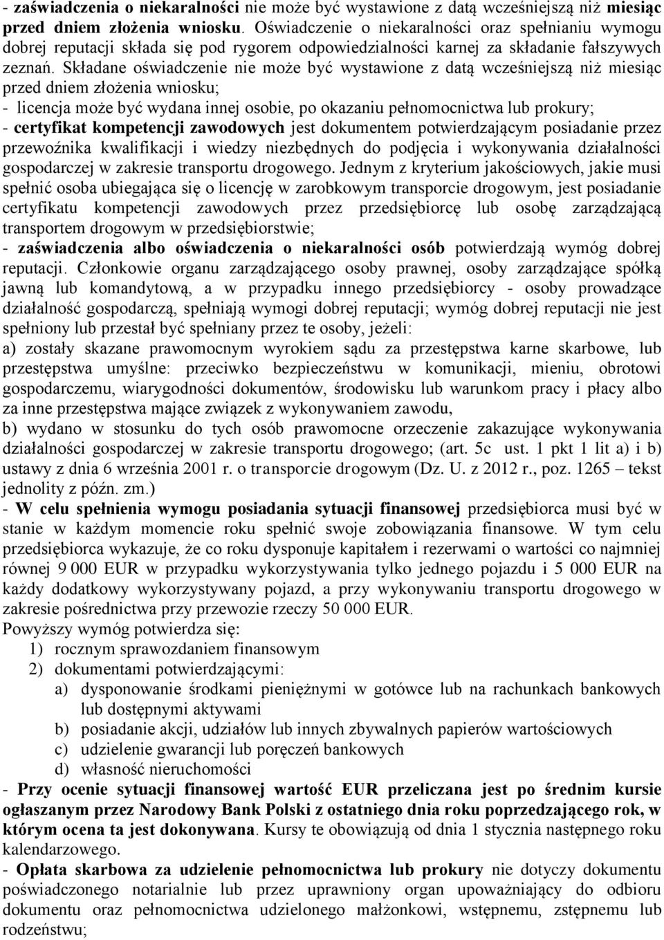 Składane oświadczenie nie może być wystawione z datą wcześniejszą niż miesiąc przed dniem złożenia wniosku; - licencja może być wydana innej osobie, po okazaniu pełnomocnictwa lub prokury; -