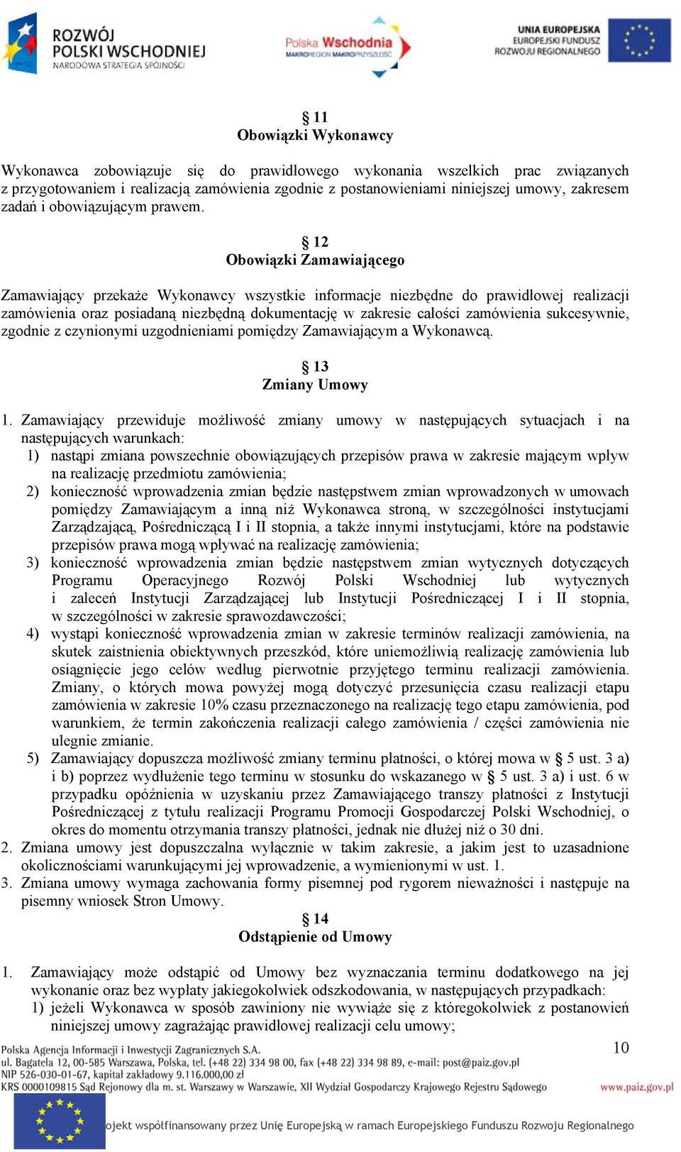 12 Obowiązki Zamawiającego Zamawiający przekaże Wykonawcy wszystkie informacje niezbędne do prawidłowej realizacji zamówienia oraz posiadaną niezbędną dokumentację w zakresie całości zamówienia