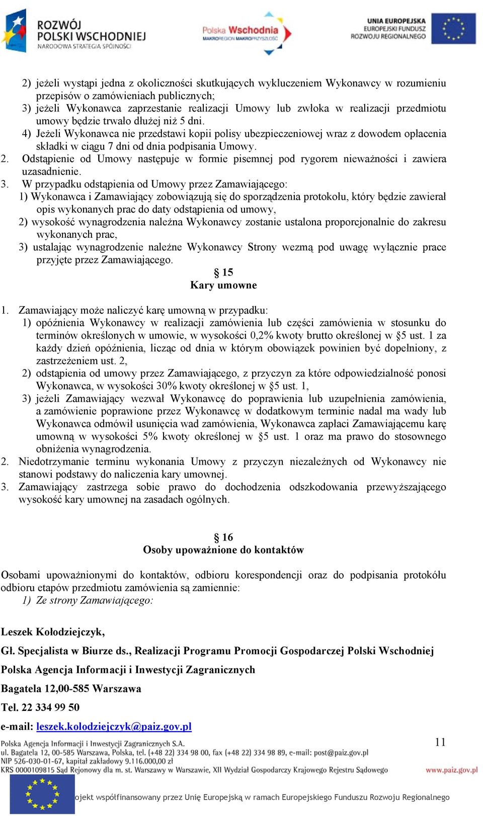 Odstąpienie od Umowy następuje w formie pisemnej pod rygorem nieważności i zawiera uzasadnienie. 3.