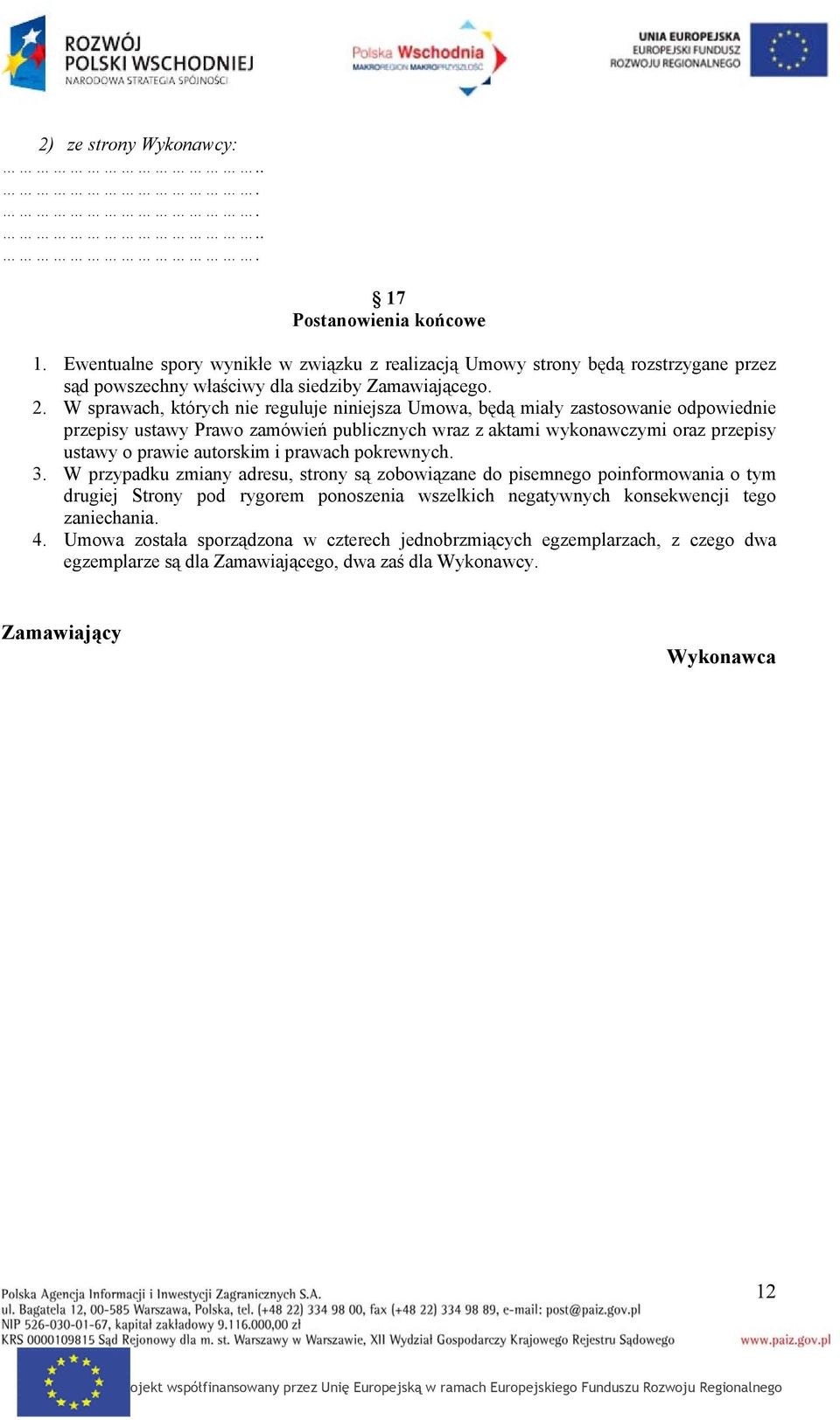 W sprawach, których nie reguluje niniejsza Umowa, będą miały zastosowanie odpowiednie przepisy ustawy Prawo zamówień publicznych wraz z aktami wykonawczymi oraz przepisy ustawy o prawie